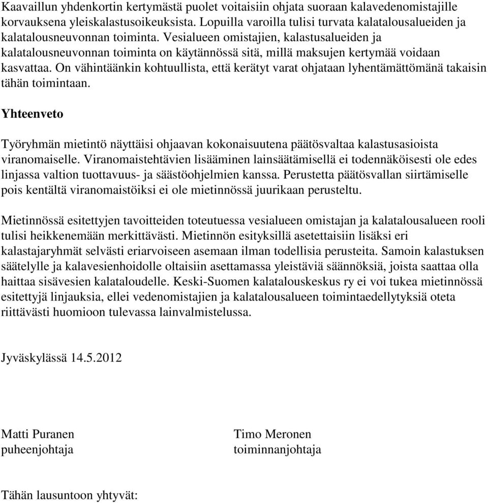 Vesialueen omistajien, kalastusalueiden ja kalatalousneuvonnan toiminta on käytännössä sitä, millä maksujen kertymää voidaan kasvattaa.