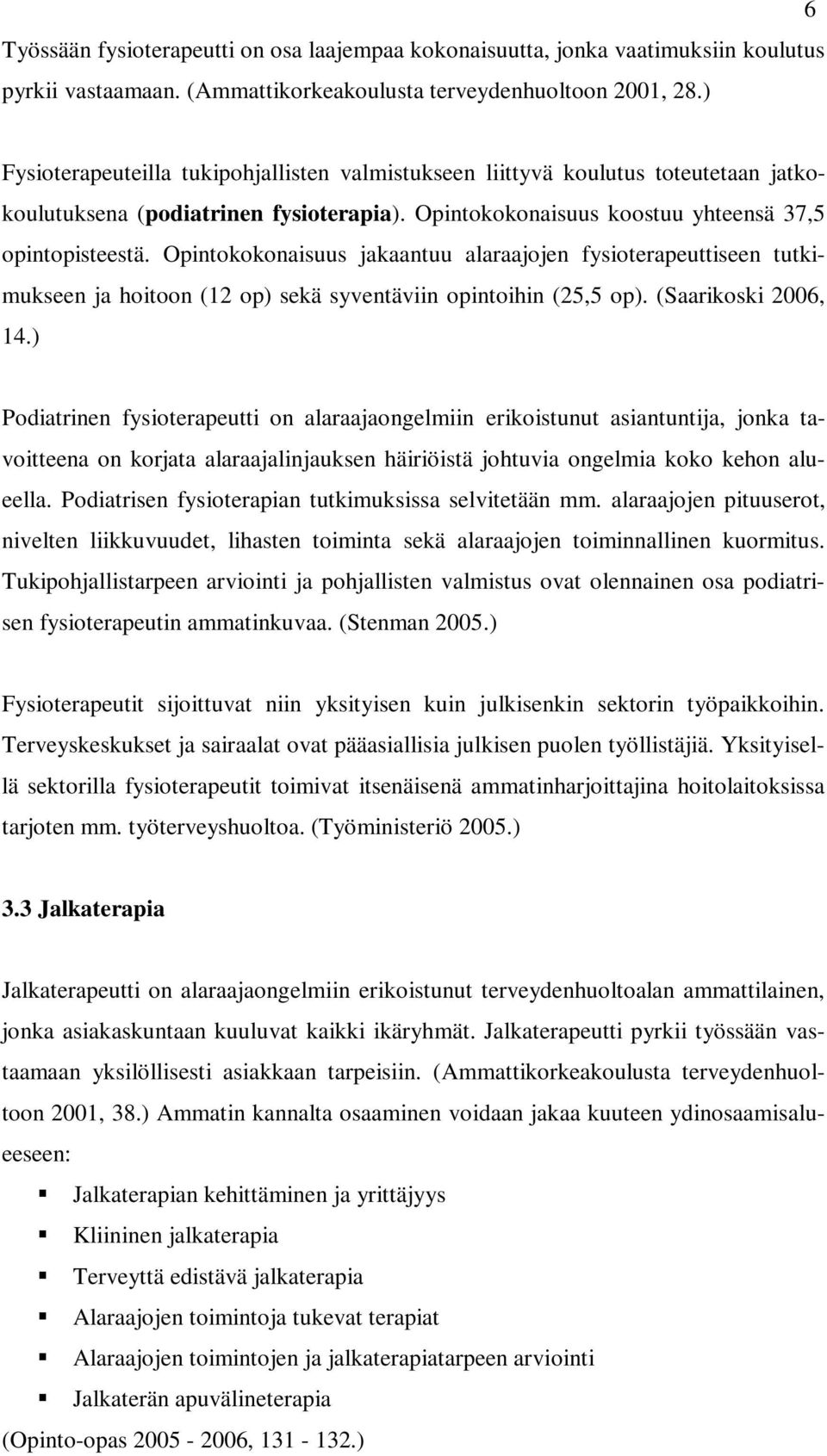 Opintokokonaisuus jakaantuu alaraajojen fysioterapeuttiseen tutkimukseen ja hoitoon (12 op) sekä syventäviin opintoihin (25,5 op). (Saarikoski 2006, 14.