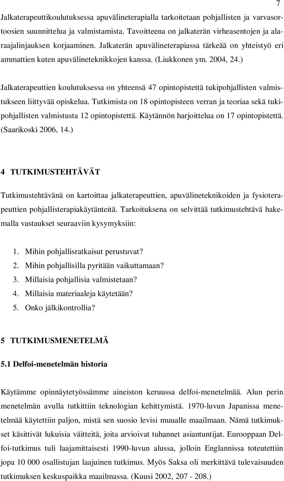 2004, 24.) Jalkaterapeuttien koulutuksessa on yhteensä 47 opintopistettä tukipohjallisten valmistukseen liittyvää opiskelua.