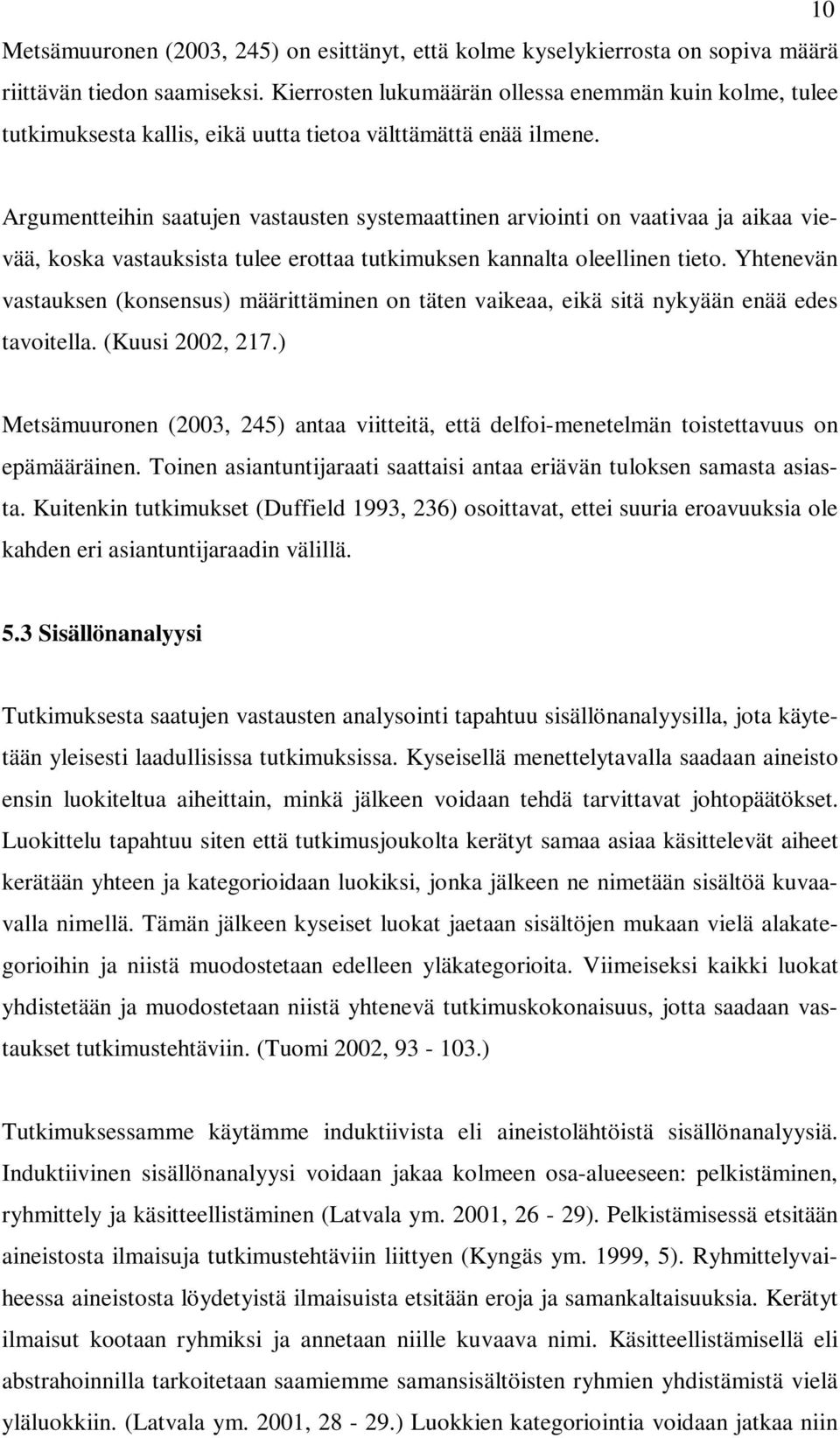 Argumentteihin saatujen vastausten systemaattinen arviointi on vaativaa ja aikaa vievää, koska vastauksista tulee erottaa tutkimuksen kannalta oleellinen tieto.