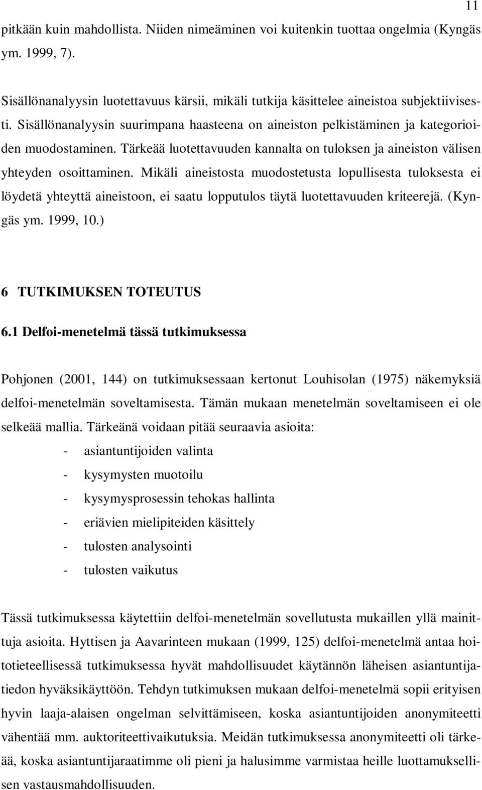 Mikäli aineistosta muodostetusta lopullisesta tuloksesta ei löydetä yhteyttä aineistoon, ei saatu lopputulos täytä luotettavuuden kriteerejä. (Kyngäs ym. 1999, 10.) 6 TUTKIMUKSEN TOTEUTUS 6.