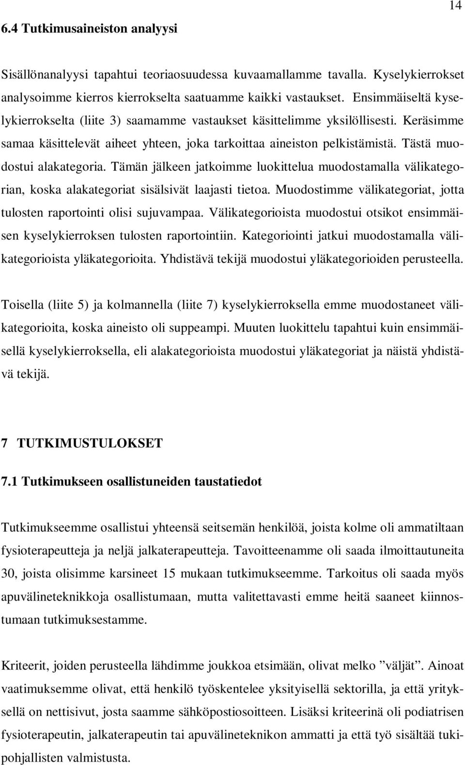 Tästä muodostui alakategoria. Tämän jälkeen jatkoimme luokittelua muodostamalla välikategorian, koska alakategoriat sisälsivät laajasti tietoa.