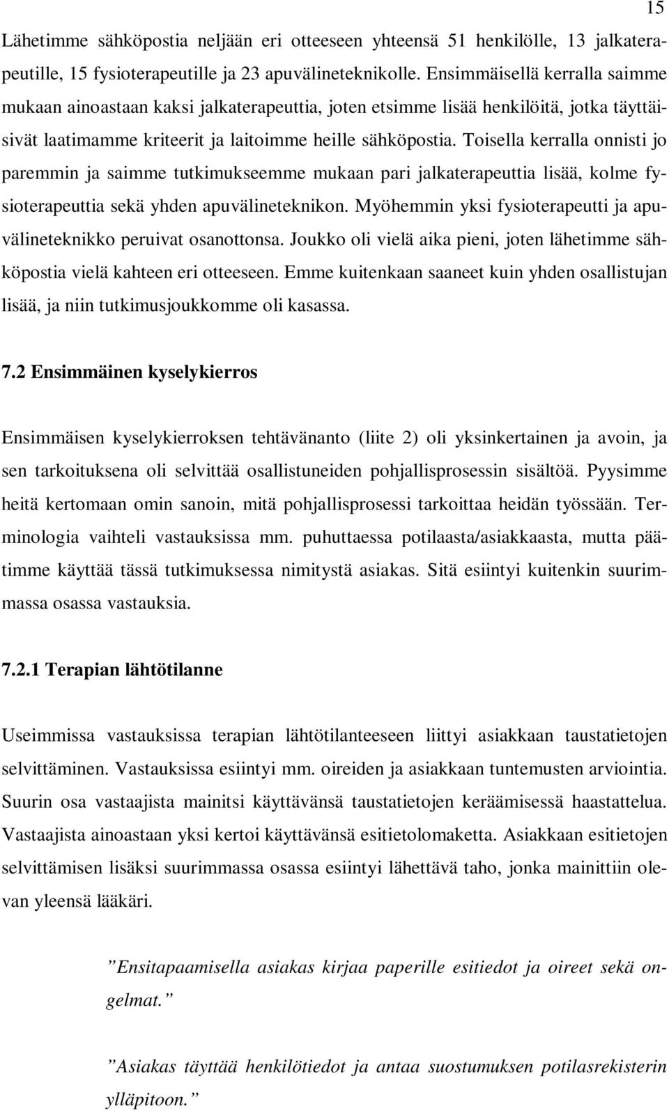 Toisella kerralla onnisti jo paremmin ja saimme tutkimukseemme mukaan pari jalkaterapeuttia lisää, kolme fysioterapeuttia sekä yhden apuvälineteknikon.