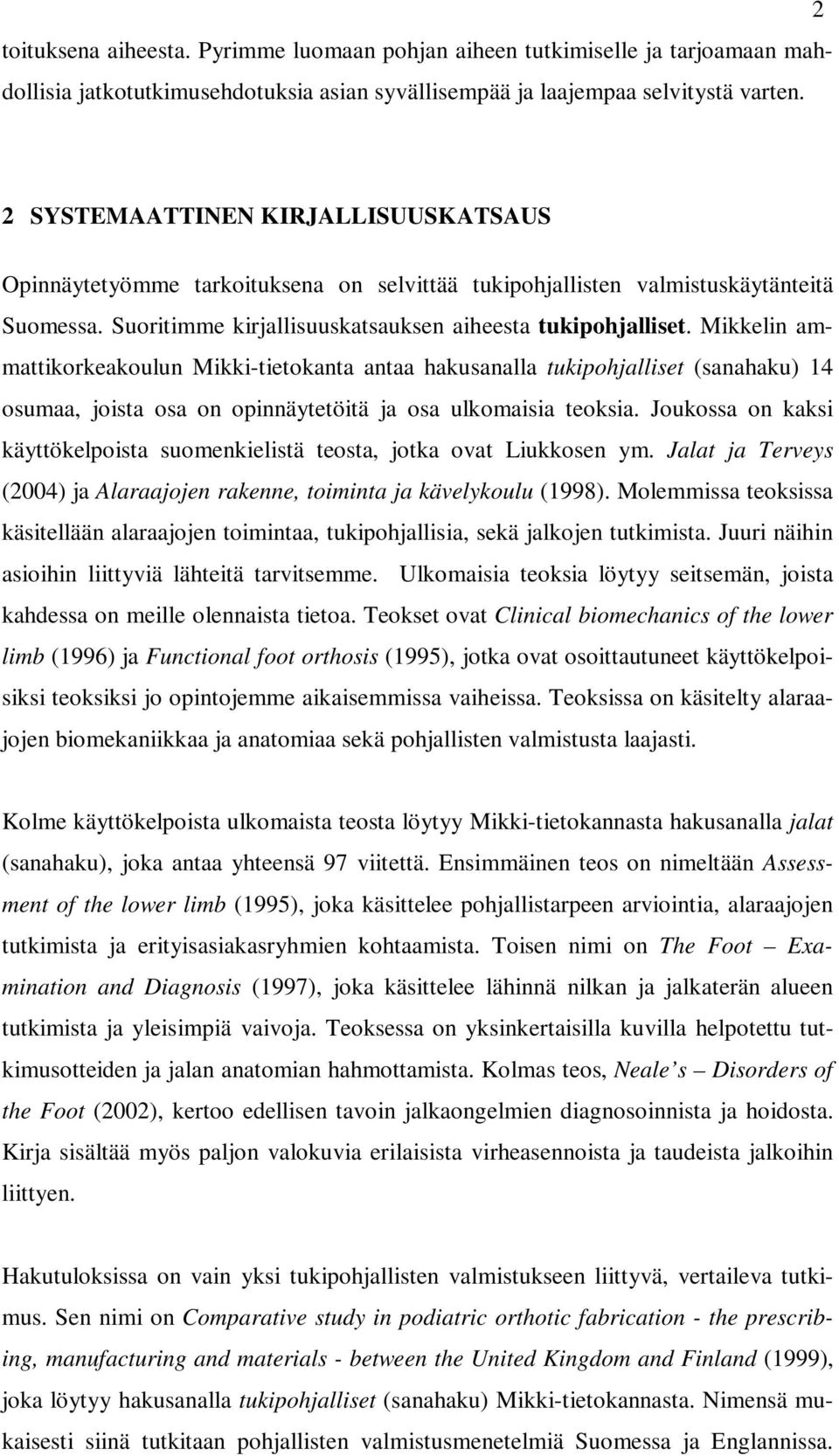 Mikkelin ammattikorkeakoulun Mikki-tietokanta antaa hakusanalla tukipohjalliset (sanahaku) 14 osumaa, joista osa on opinnäytetöitä ja osa ulkomaisia teoksia.