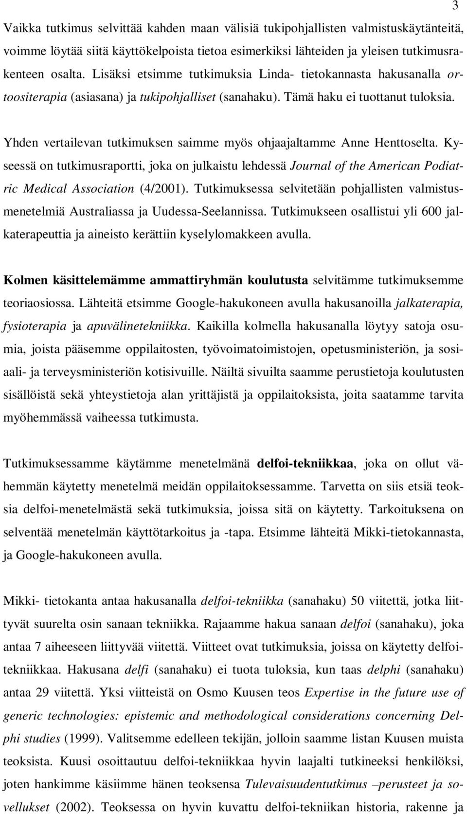 Yhden vertailevan tutkimuksen saimme myös ohjaajaltamme Anne Henttoselta. Kyseessä on tutkimusraportti, joka on julkaistu lehdessä Journal of the American Podiatric Medical Association (4/2001).