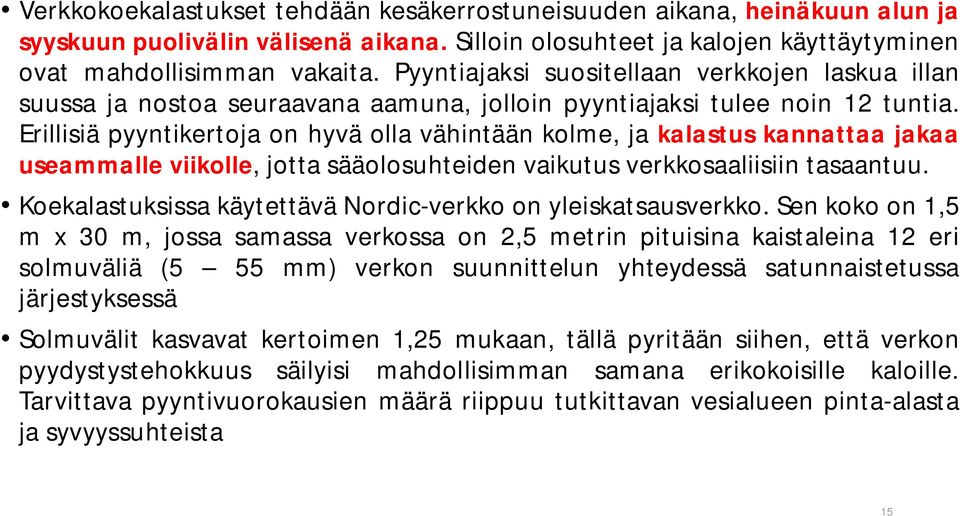 Erillisiä pyyntikertoja on hyvä olla vähintään kolme, ja kalastus kannattaa jakaa useammalle viikolle, jotta sääolosuhteiden vaikutus verkkosaaliisiin tasaantuu.