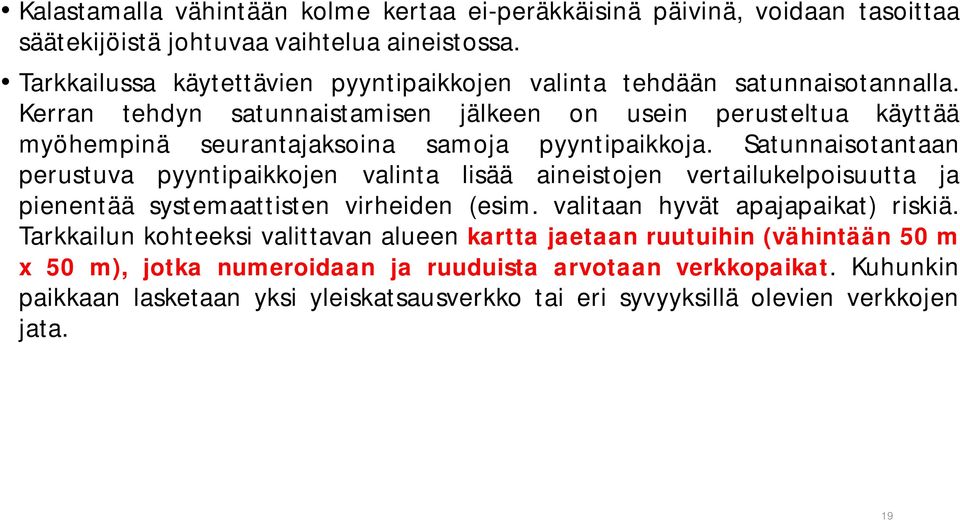 Kerran tehdyn satunnaistamisen jälkeen on usein perusteltua käyttää myöhempinä seurantajaksoina samoja pyyntipaikkoja.