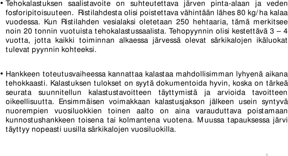 Tehopyynnin olisi kestettävä 3 4 vuotta, jotta kaikki toiminnan alkaessa järvessä olevat särkikalojen ikäluokat tulevat pyynnin kohteeksi.