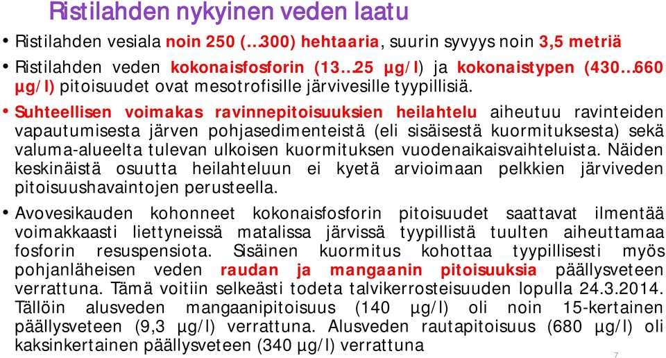 Suhteellisen voimakas ravinnepitoisuuksien heilahtelu aiheutuu ravinteiden vapautumisesta järven pohjasedimenteistä (eli sisäisestä kuormituksesta) sekä valuma-alueelta tulevan ulkoisen kuormituksen