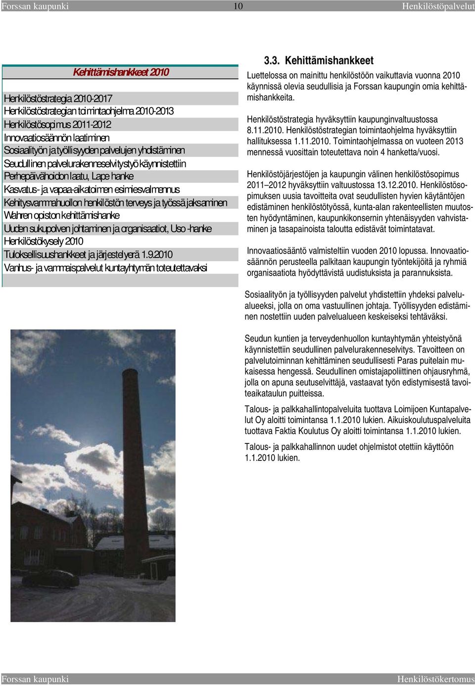 ja työssä jaksaminen Wahren opiston kehittämishanke Uuden sukupolven johtaminen ja organisaatiot, Uso -hanke Henkilöstökysely 2010 Tuloksellisuushankkeet ja järjestelyerä 1.9.