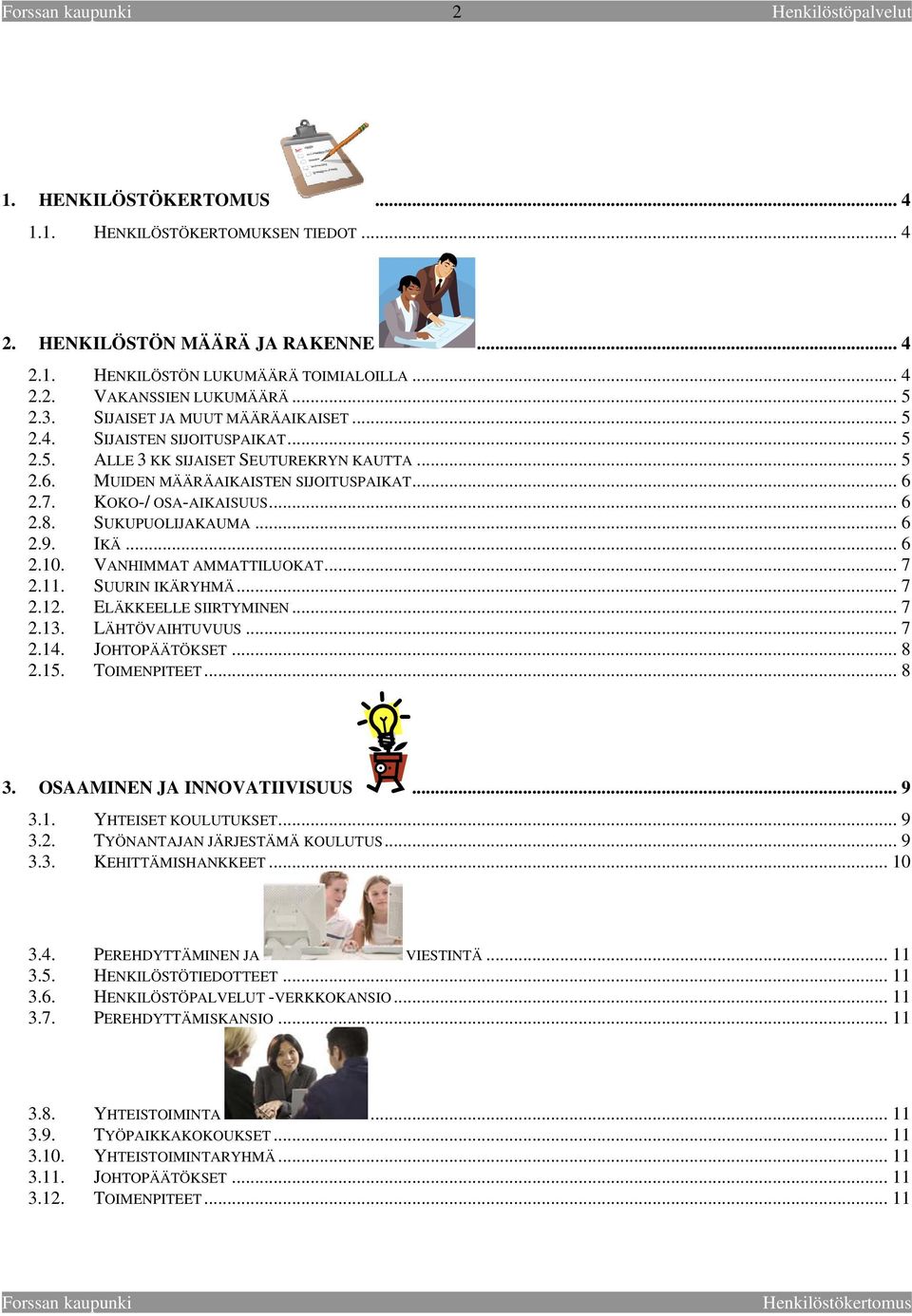 SUKUPUOLIJAKAUMA... 6 2.9. IKÄ... 6 2.10. VANHIMMAT AMMATTILUOKAT... 7 2.11. SUURIN IKÄRYHMÄ... 7 2.12. ELÄKKEELLE SIIRTYMINEN... 7 2.13. LÄHTÖVAIHTUVUUS... 7 2.14. JOHTOPÄÄTÖKSET... 8 2.15.