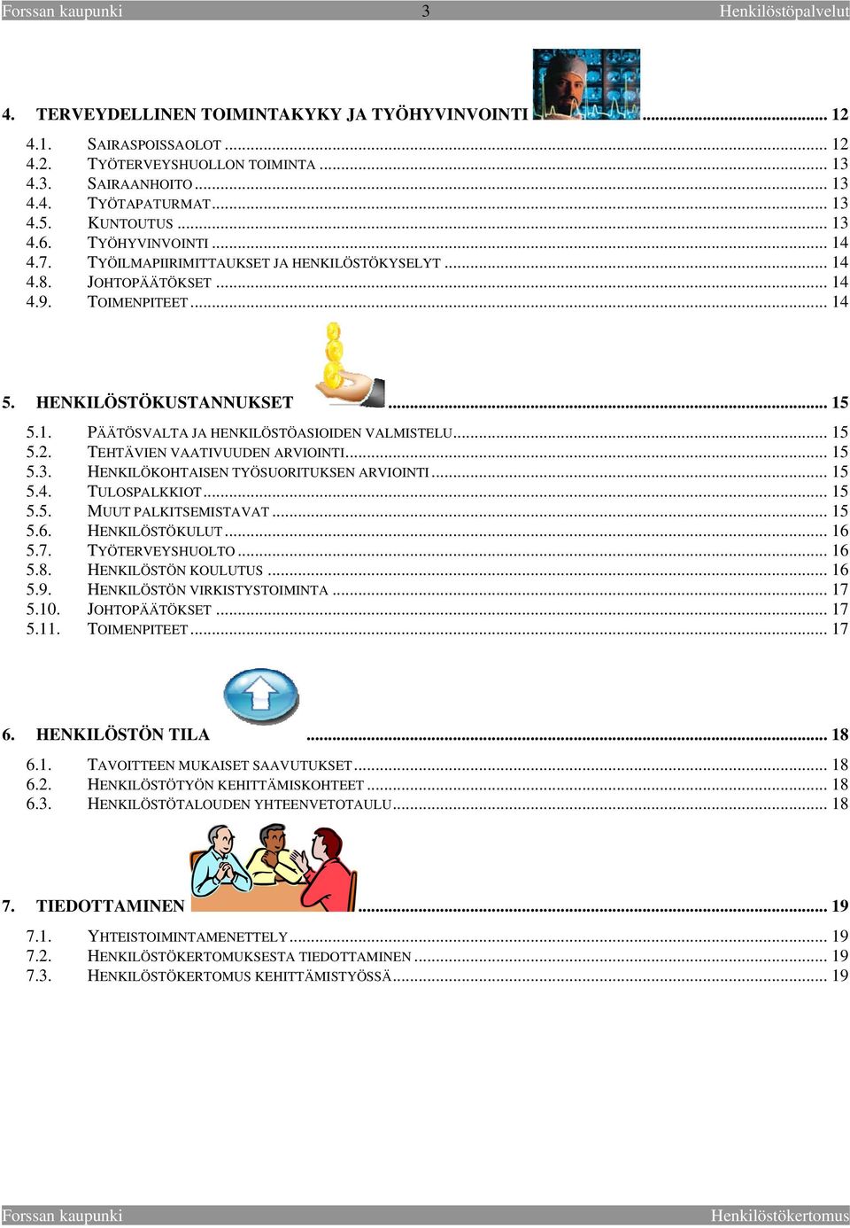 .. 15 5.2. TEHTÄVIEN VAATIVUUDEN ARVIOINTI... 15 5.3. HENKILÖKOHTAISEN TYÖSUORITUKSEN ARVIOINTI... 15 5.4. TULOSPALKKIOT... 15 5.5. MUUT PALKITSEMISTAVAT... 15 5.6. HENKILÖSTÖKULUT... 16 5.7.