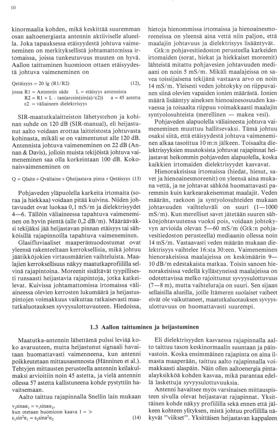Aallon taittuminen huomioon ottaen etäisyydestä johtuva vaimeneminen on Qetäisyys = 20 19 (R 1 / R2) (12), jossa Rl = Antennin säde L = etäisyys antennista R2 = Rl + L.