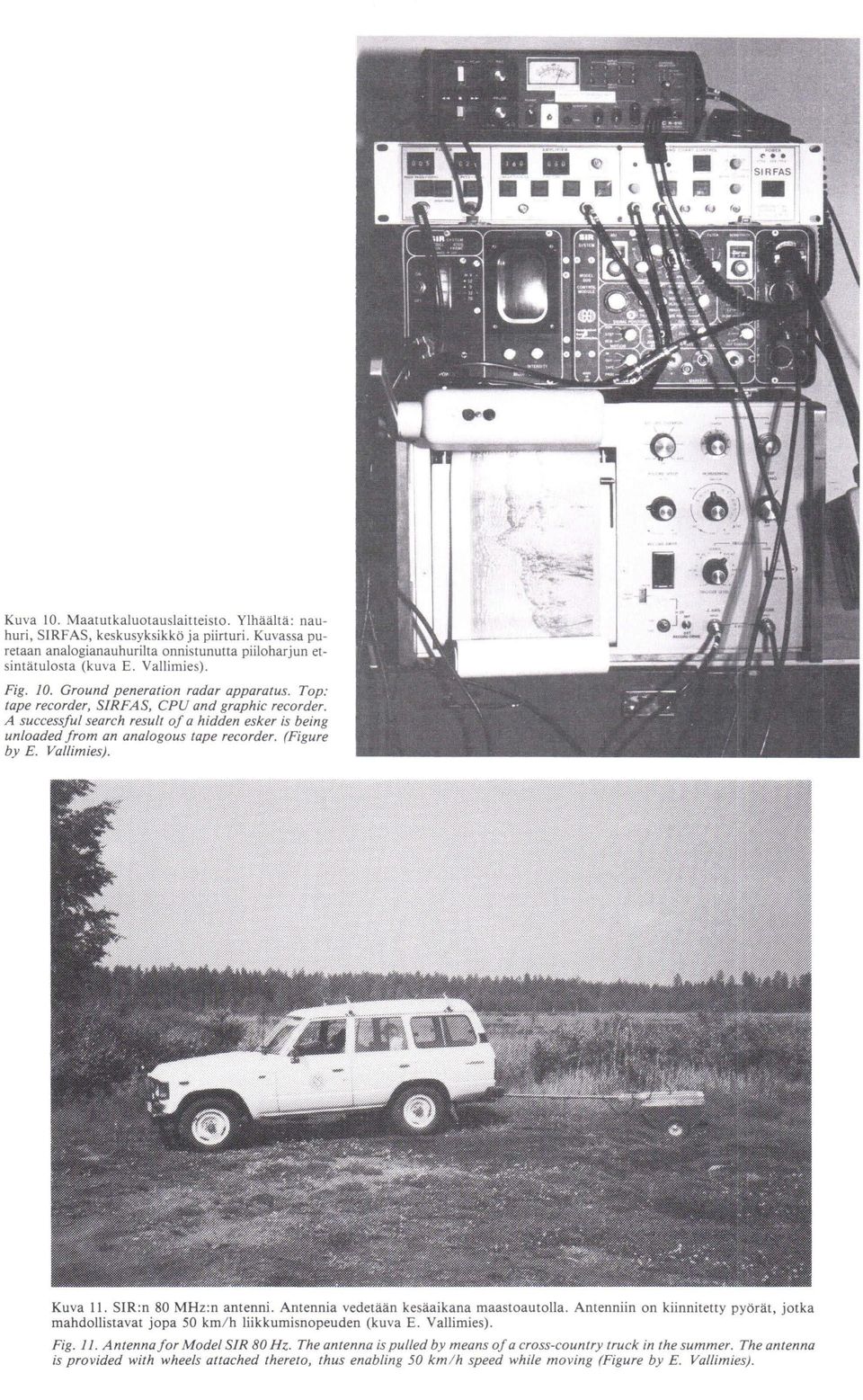 SIR:n 80 MHz:n antenni. Antennia vedetään kesäaikana maastoautolla. Antenniin on kiinnitetty pyörät, jotka mahdollistavat jopa 50 km/ h liikkumisnopeuden (kuva E. Vallimies). Fig. 11.