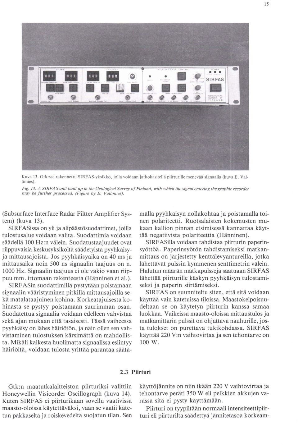 (Subsurface Interface Radar Filtter Amplifier System) (kuva 13). SIRFASissa on yli ja alipäästösuodattimet, joilla tulostusalue voidaan valita. Suodattimia voidaan säädellä 100 Hz:n välein.