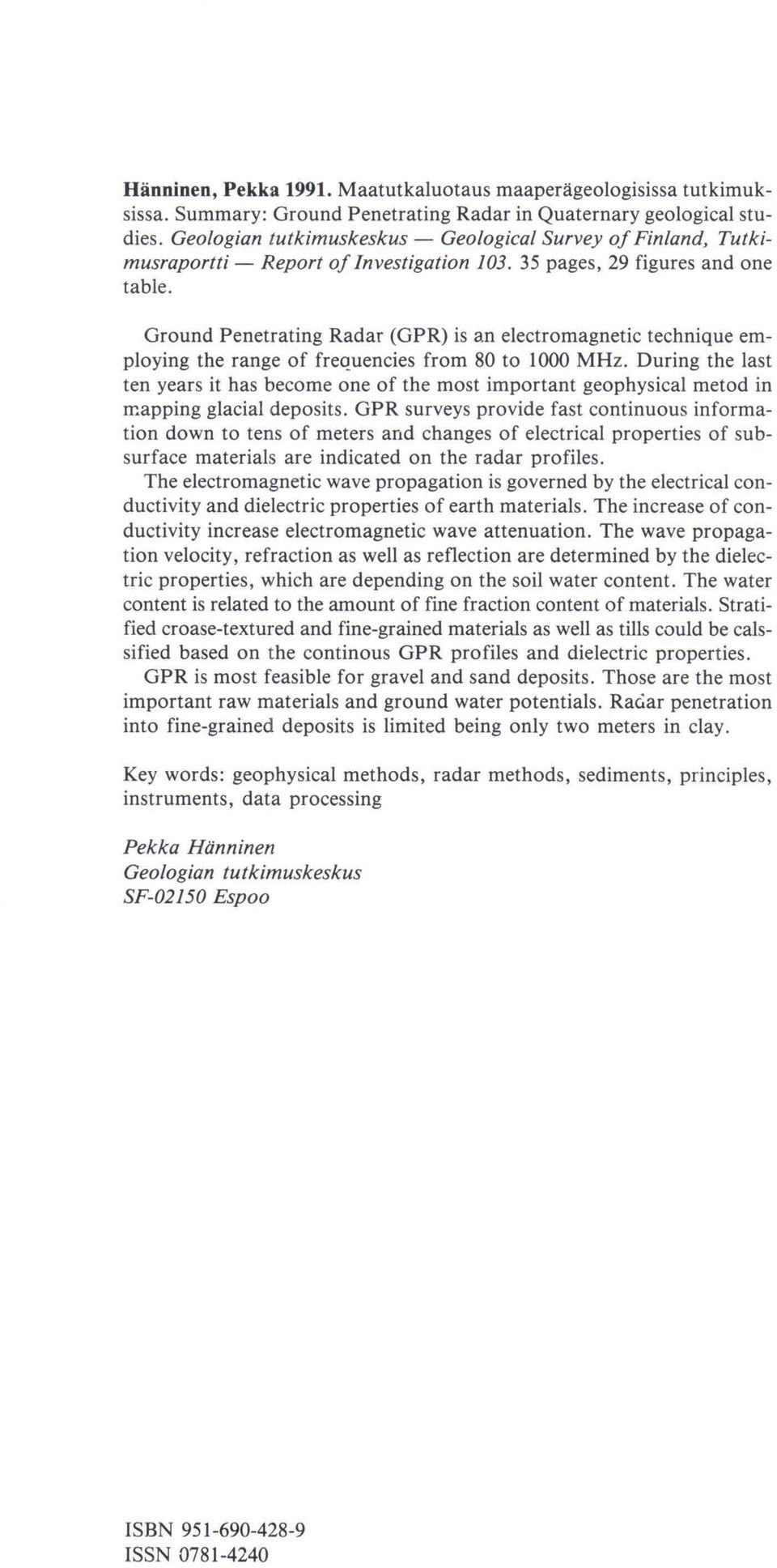 Ground Penetrating Radar (GPR) is an electromagnetic technique employing the range of frequencies from 80 to 1000 MHz.