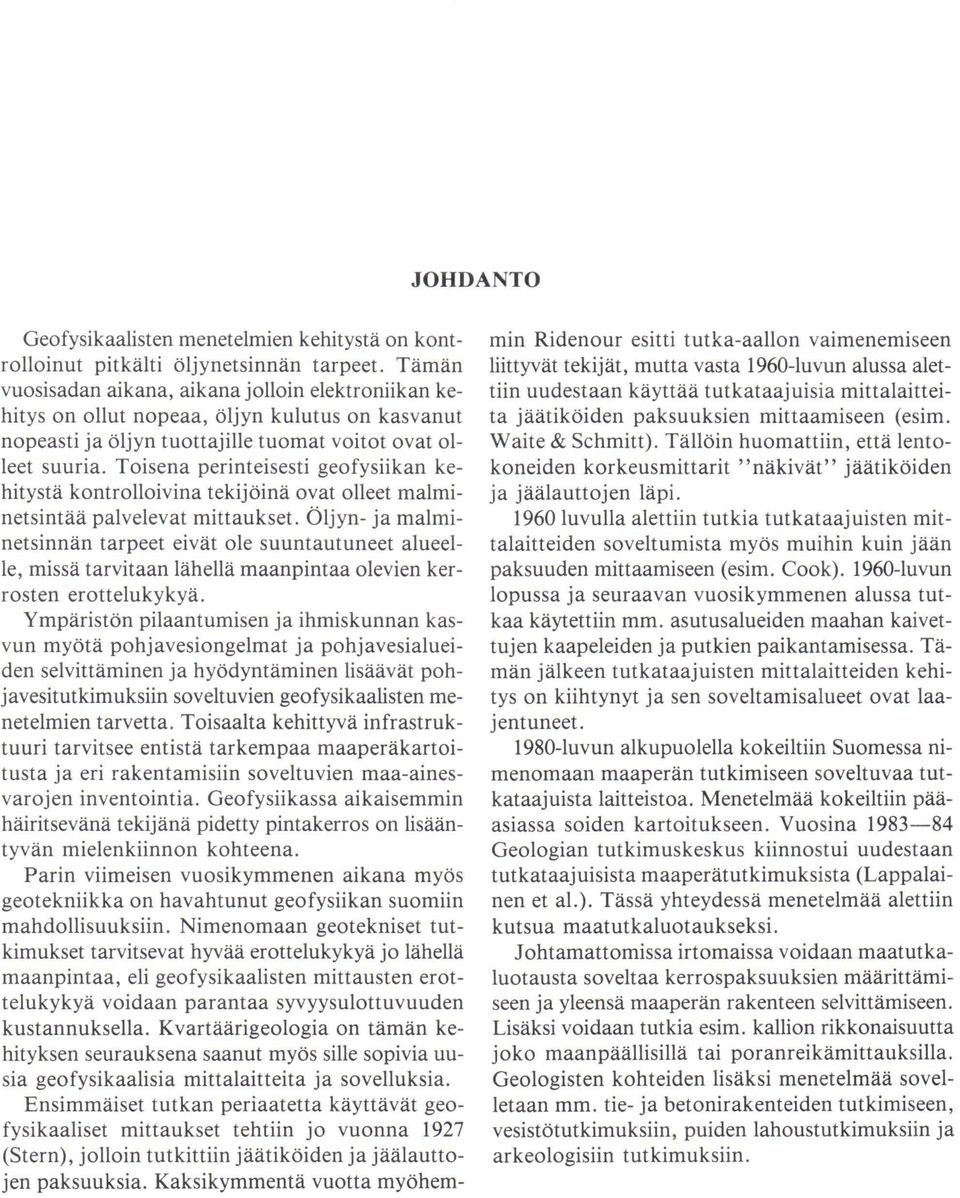 Toisena perinteisesti geofysiikan kehitystä kontrolloivina tekijöinä ovat olleet malminetsintää palvelevat mittaukset.