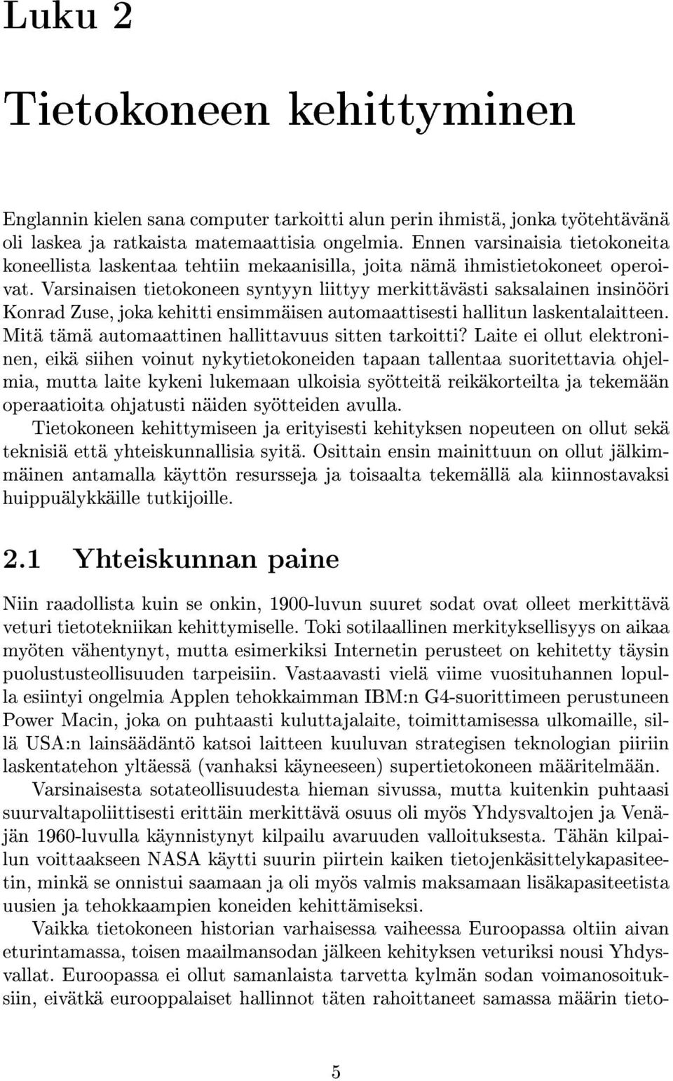 Varsinaisen tietokoneen syntyyn liittyy merkittävästi saksalainen insinööri Konrad Zuse, joka kehitti ensimmäisen automaattisesti hallitun laskentalaitteen.