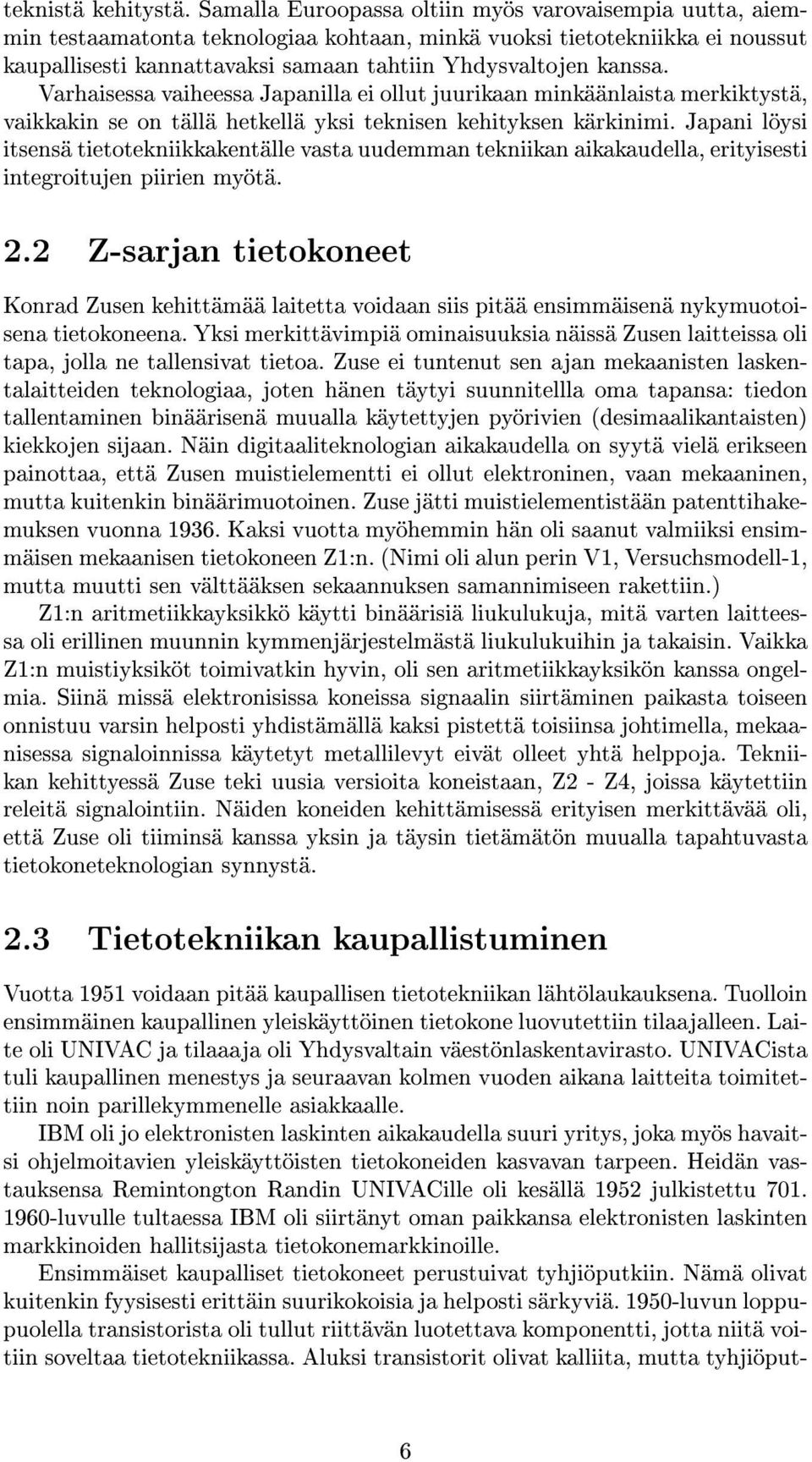 Varhaisessa vaiheessa Japanilla ei ollut juurikaan minkäänlaista merkiktystä, vaikkakin se on tällä hetkellä yksi teknisen kehityksen kärkinimi.