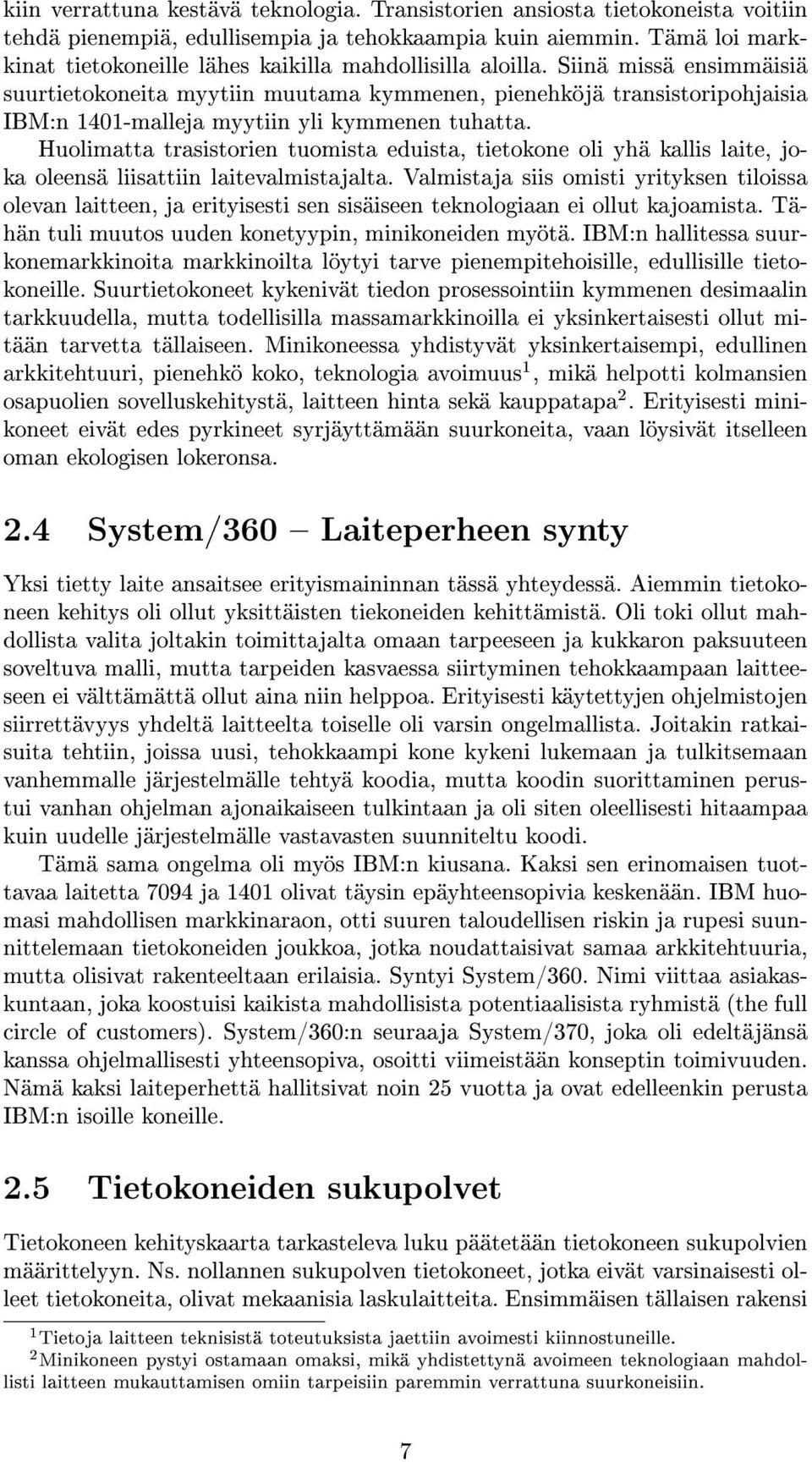 Siinä missä ensimmäisiä suurtietokoneita myytiin muutama kymmenen, pienehköjä transistoripohjaisia IBM:n 1401-malleja myytiin yli kymmenen tuhatta.