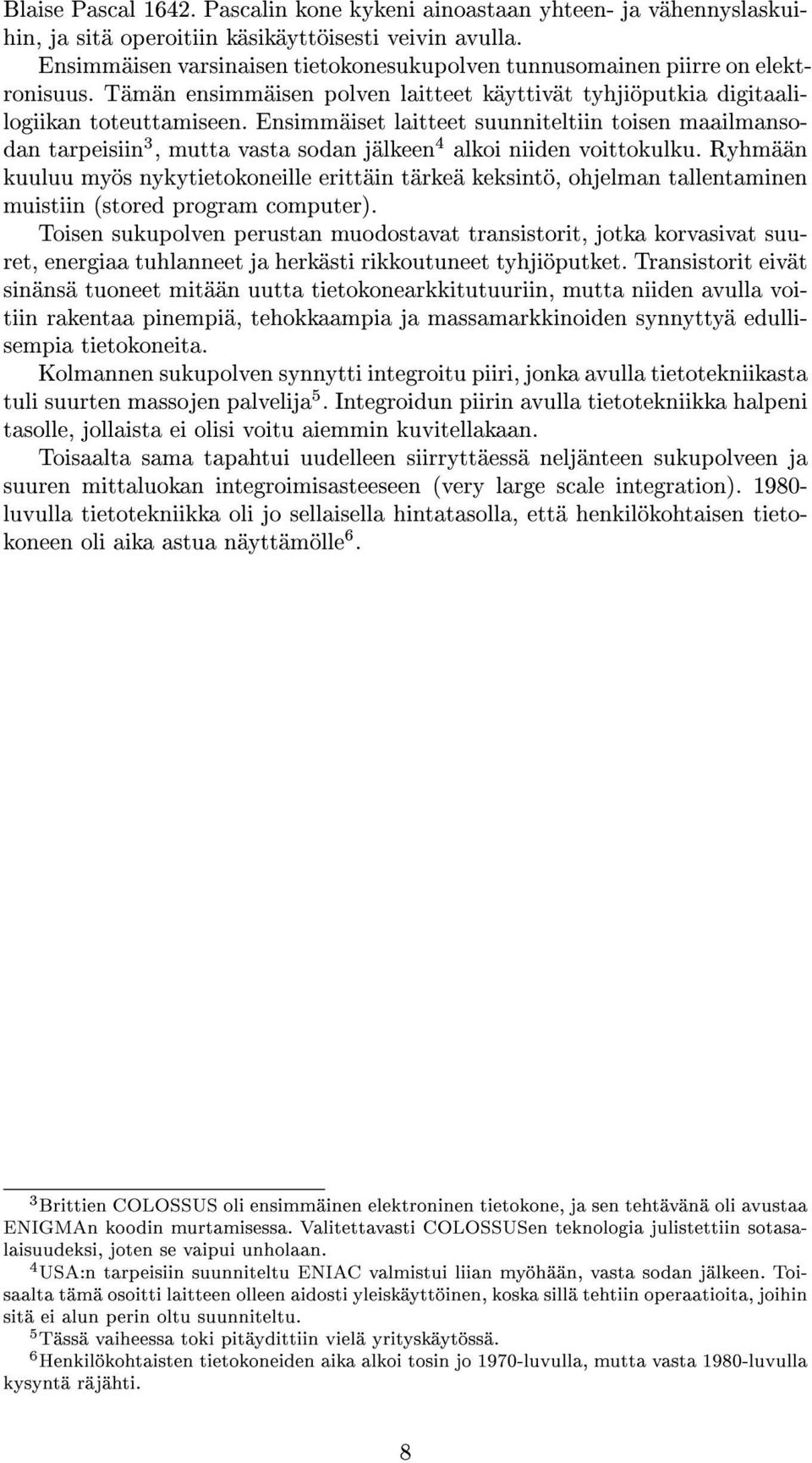 Ensimmäiset laitteet suunniteltiin toisen maailmansodan tarpeisiin 3, mutta vasta sodan jälkeen 4 alkoi niiden voittokulku.