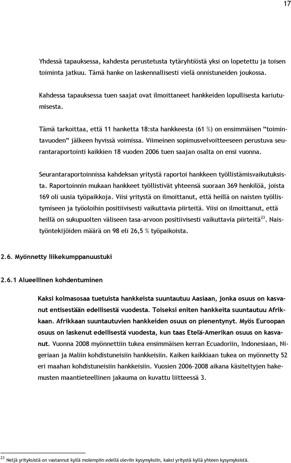 Tämä tarkoittaa, että 11 hanketta 18:sta hankkeesta (61 %) on ensimmäisen toimintavuoden jälkeen hyvissä voimissa.