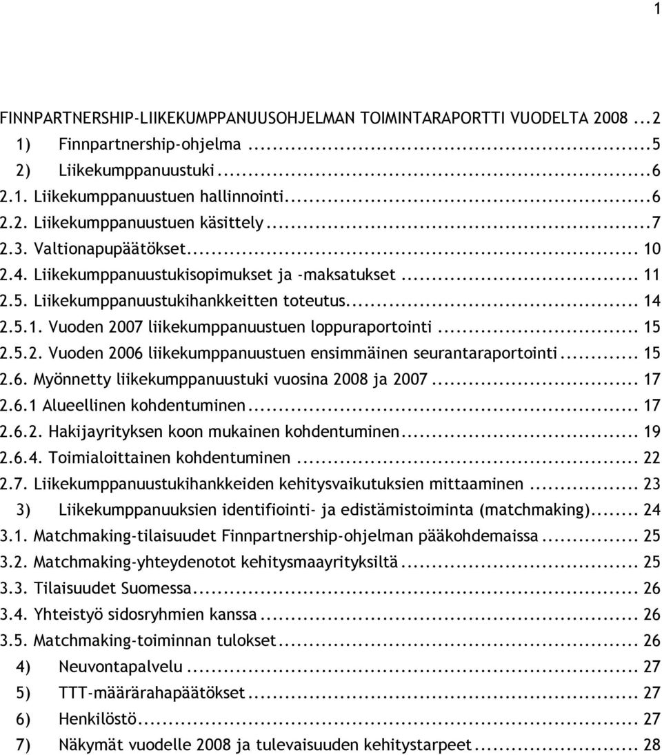 .. 15 2.5.2. Vuoden 2006 liikekumppanuustuen ensimmäinen seurantaraportointi... 15 2.6. Myönnetty liikekumppanuustuki vuosina 2008 ja 2007... 17 2.6.1 Alueellinen kohdentuminen... 17 2.6.2. Hakijayrityksen koon mukainen kohdentuminen.