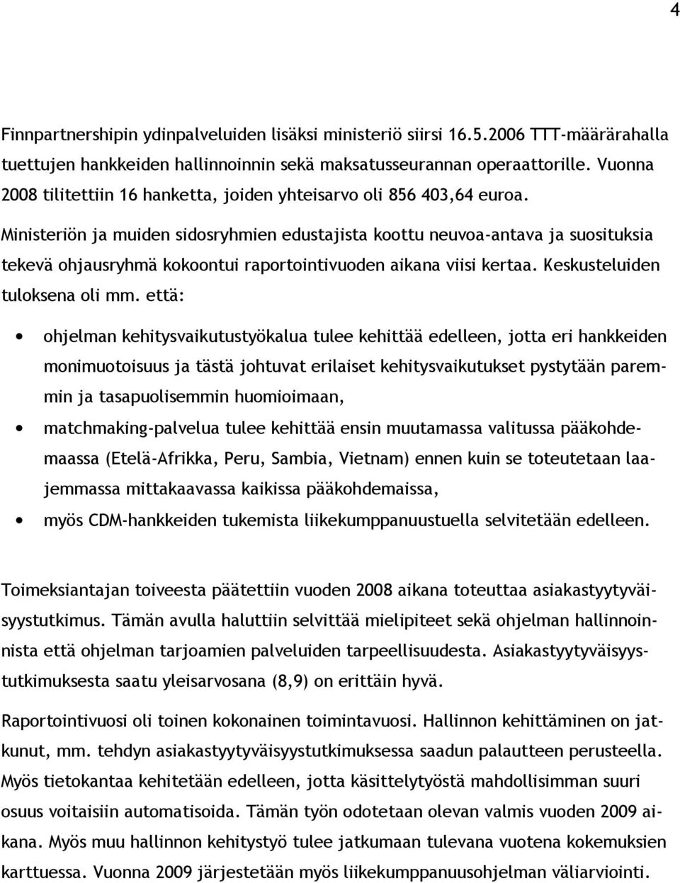 Ministeriön ja muiden sidosryhmien edustajista koottu neuvoa-antava ja suosituksia tekevä ohjausryhmä kokoontui raportointivuoden aikana viisi kertaa. Keskusteluiden tuloksena oli mm.