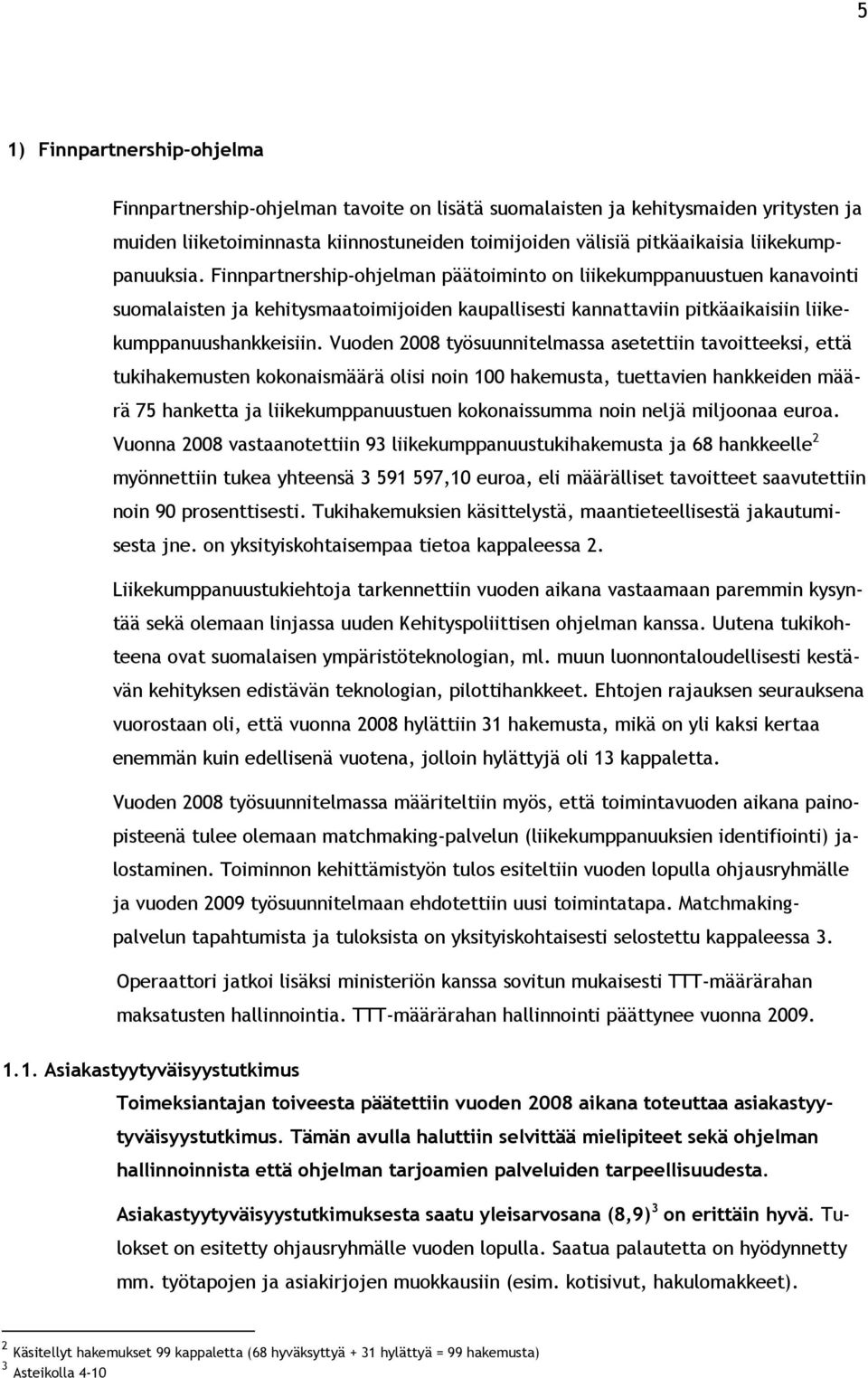 Vuoden 2008 työsuunnitelmassa asetettiin tavoitteeksi, että tukihakemusten kokonaismäärä olisi noin 100 hakemusta, tuettavien hankkeiden määrä 75 hanketta ja liikekumppanuustuen kokonaissumma noin