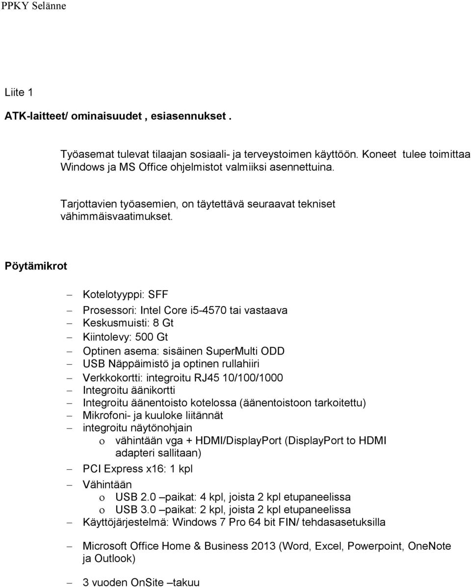 Pöytämikrot Kotelotyyppi: SFF Prosessori: Intel Core i5-4570 tai vastaava Keskusmuisti: 8 Gt Kiintolevy: 500 Gt Optinen asema: sisäinen SuperMulti ODD USB Näppäimistö ja optinen rullahiiri