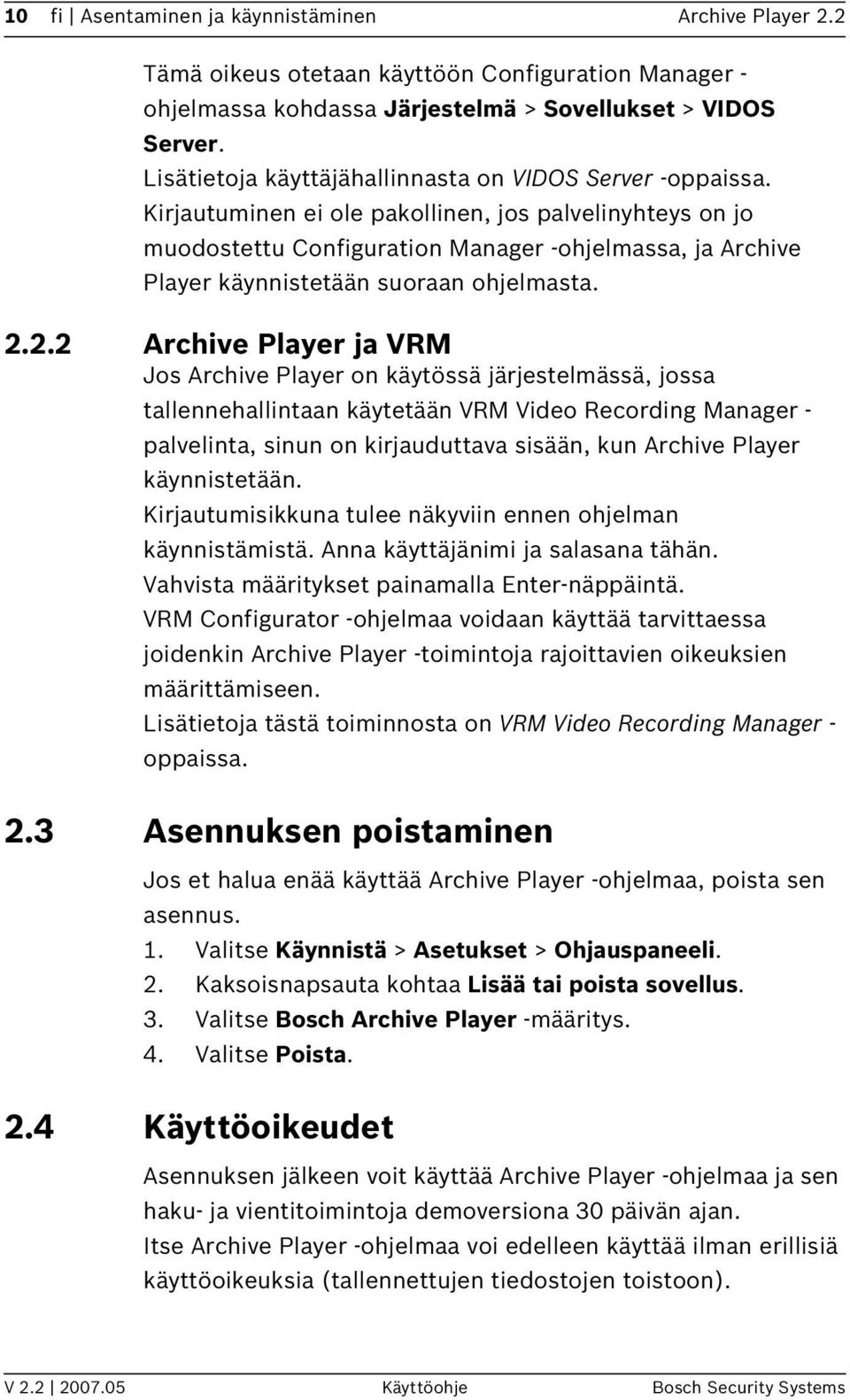 Kirjautuminen ei ole pakollinen, jos palvelinyhteys on jo muodostettu Configuration Manager -ohjelmassa, ja Archive Player käynnistetään suoraan ohjelmasta. 2.