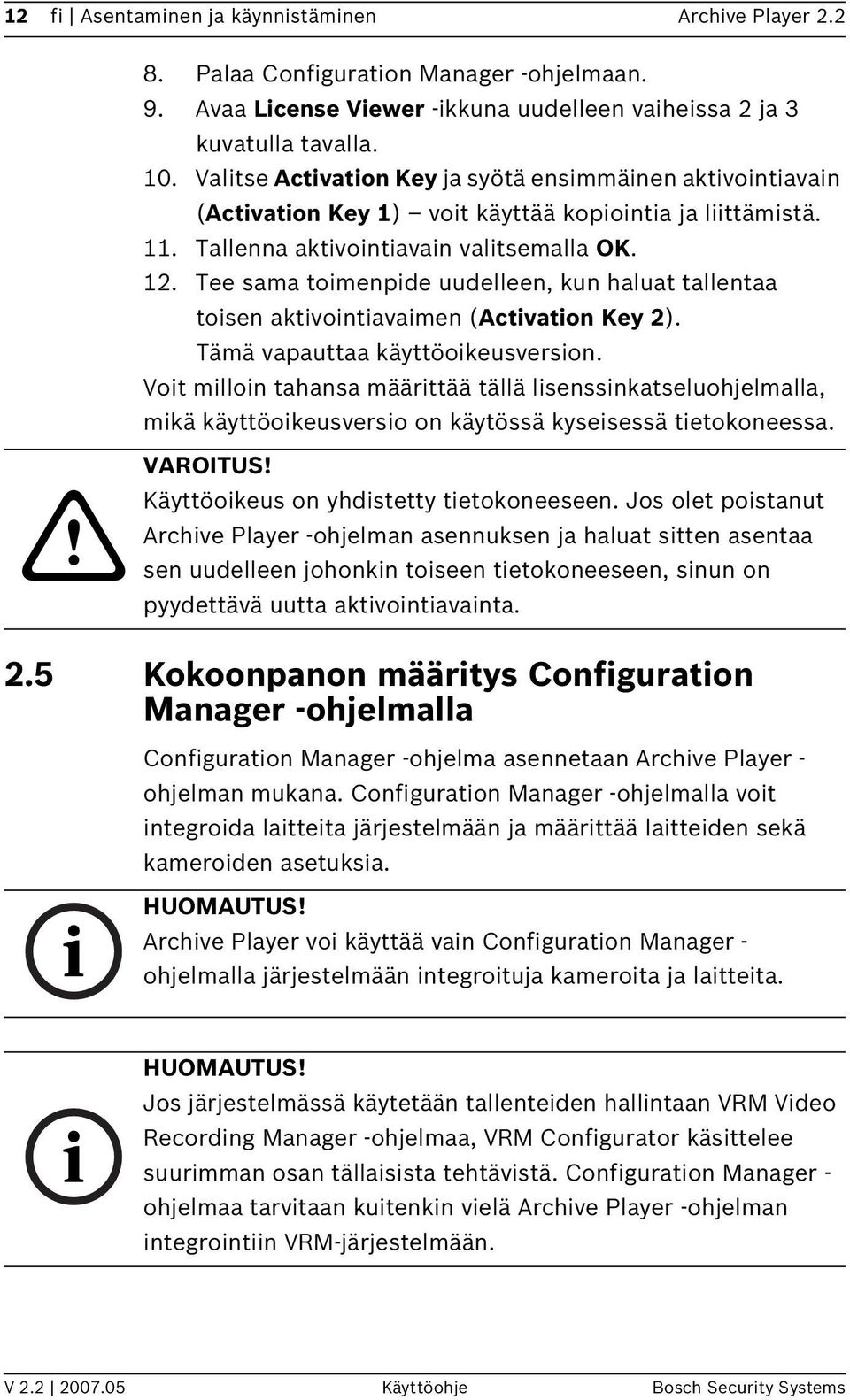 Tee sama toimenpide uudelleen, kun haluat tallentaa toisen aktivointiavaimen (Activation Key 2). Tämä vapauttaa käyttöoikeusversion.
