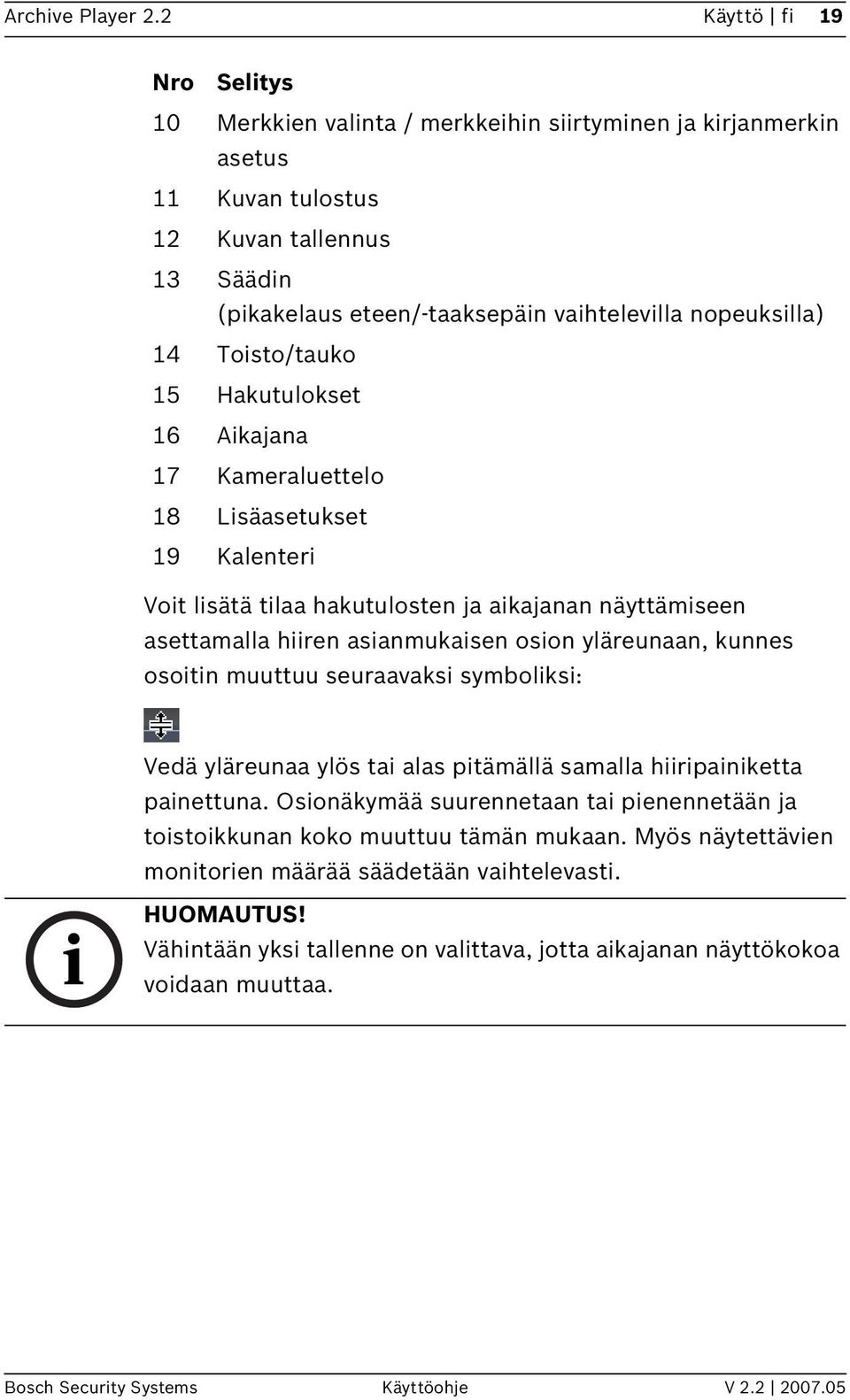 14 Toisto/tauko 15 Hakutulokset 16 Aikajana 17 Kameraluettelo 18 Lisäasetukset 19 Kalenteri Voit lisätä tilaa hakutulosten ja aikajanan näyttämiseen asettamalla hiiren asianmukaisen osion yläreunaan,