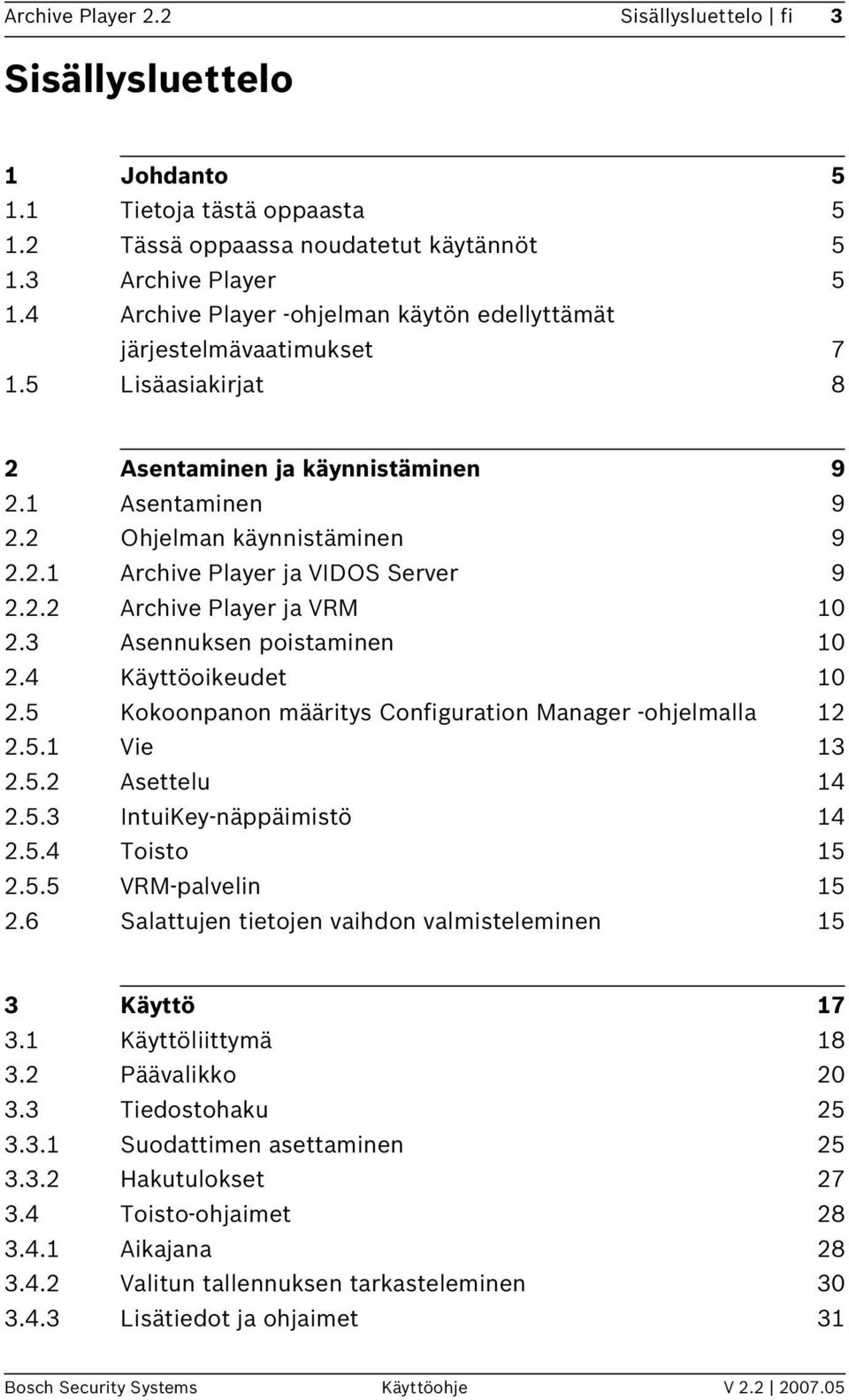 2.2 Archive Player ja VRM 10 2.3 Asennuksen poistaminen 10 2.4 Käyttöoikeudet 10 2.5 Kokoonpanon määritys Configuration Manager -ohjelmalla 12 2.5.1 Vie 13 2.5.2 Asettelu 14 2.5.3 IntuiKey-näppäimistö 14 2.