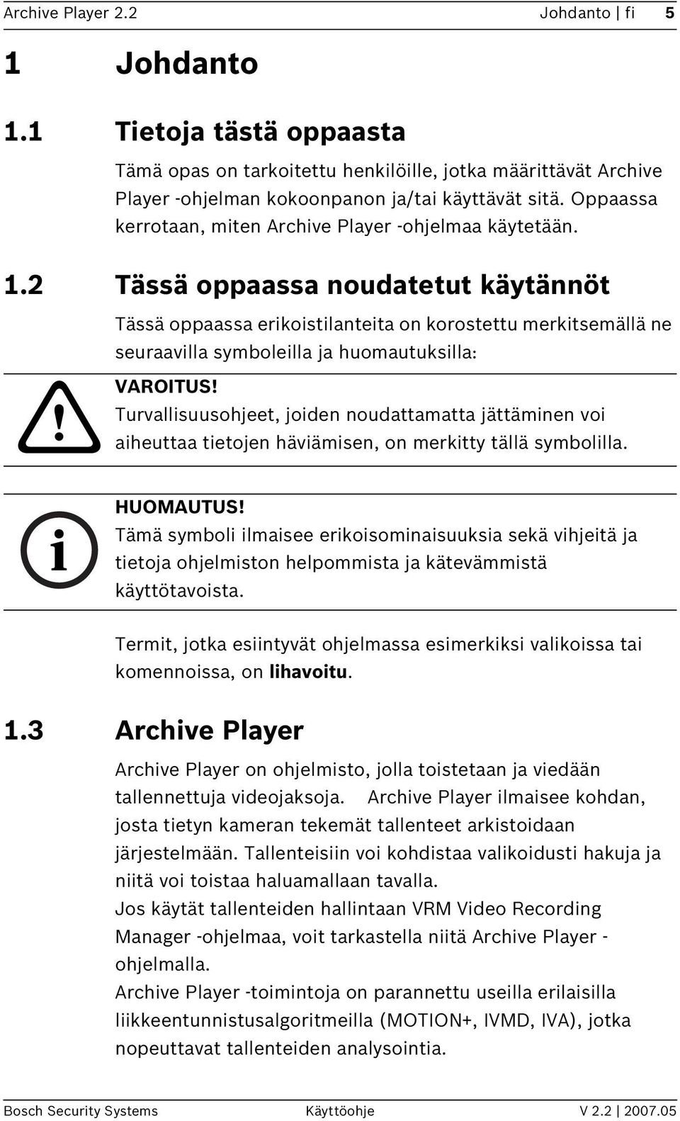 2 Tässä oppaassa noudatetut käytännöt Tässä oppaassa erikoistilanteita on korostettu merkitsemällä ne seuraavilla symboleilla ja huomautuksilla:! i VAROITUS!