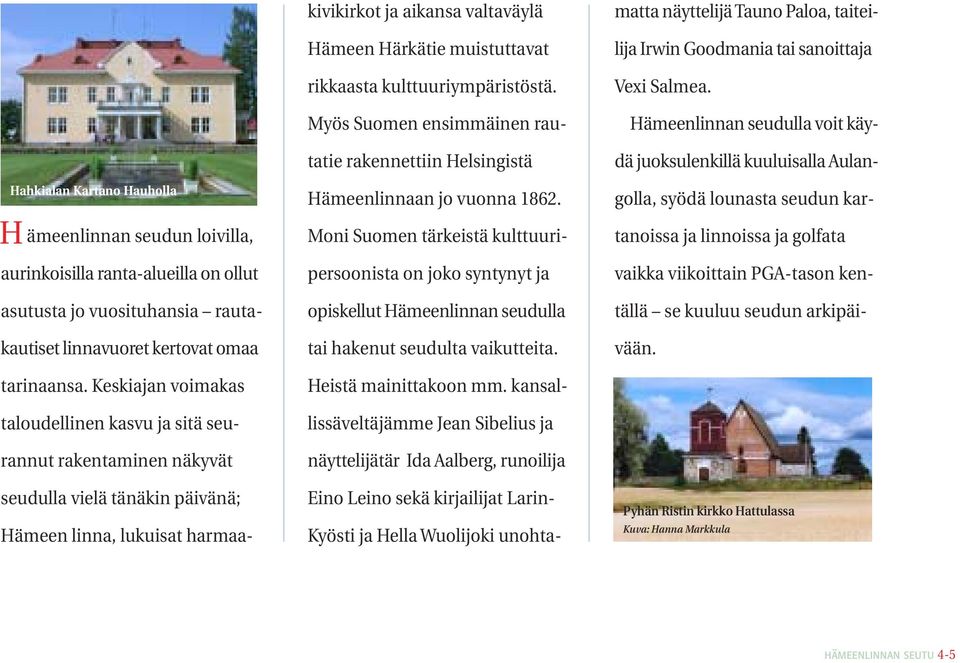 muistuttavat rikkaasta kulttuuriympäristöstä. Myös Suomen ensimmäinen rautatie rakennettiin Helsingistä Hämeenlinnaan jo vuonna 1862.