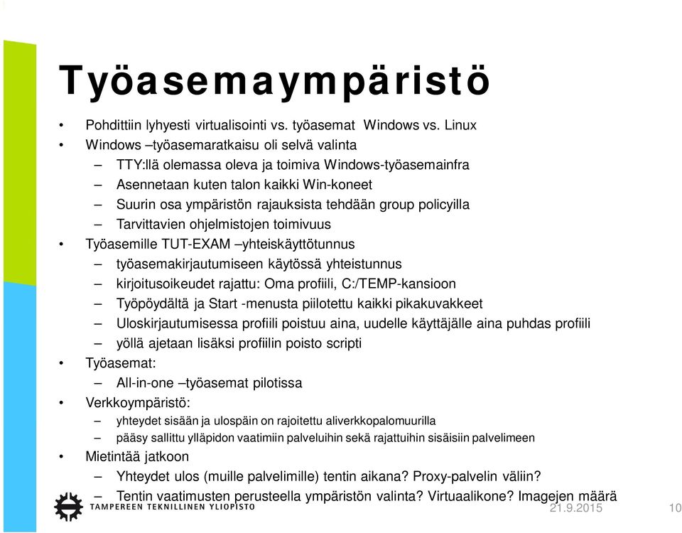policyilla Tarvittavien ohjelmistojen toimivuus Työasemille TUT-EXAM yhteiskäyttötunnus työasemakirjautumiseen käytössä yhteistunnus kirjoitusoikeudet rajattu: Oma profiili, C:/TEMP-kansioon