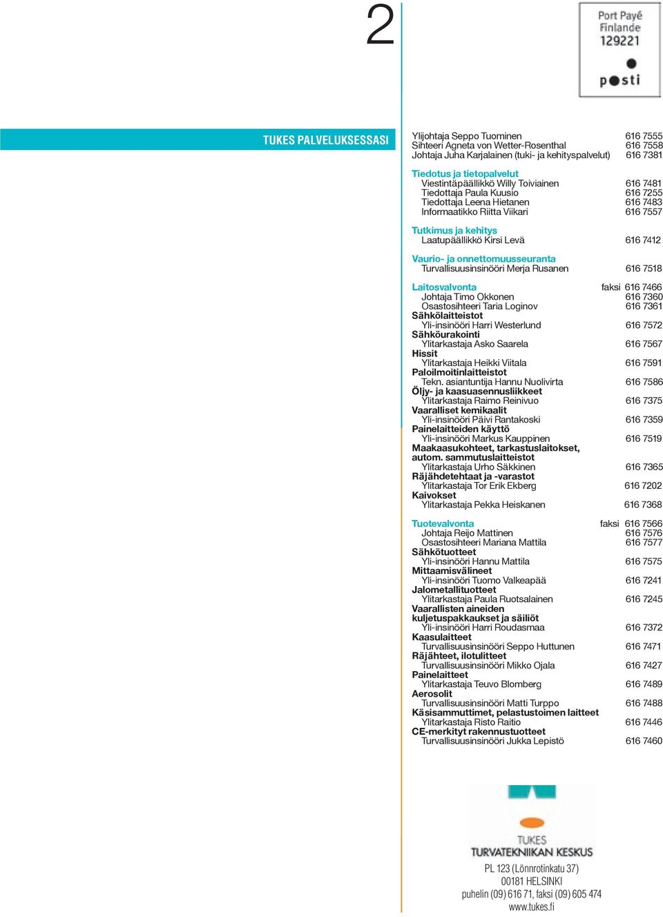 616 7412 Vaurio- ja onnettomuusseuranta Turvallisuusinsinööri Merja Rusanen 616 7518 Laitosvalvonta faksi 616 7466 Johtaja Timo Okkonen 616 7360 Osastosihteeri Taria Loginov 616 7361 Sähkölaitteistot