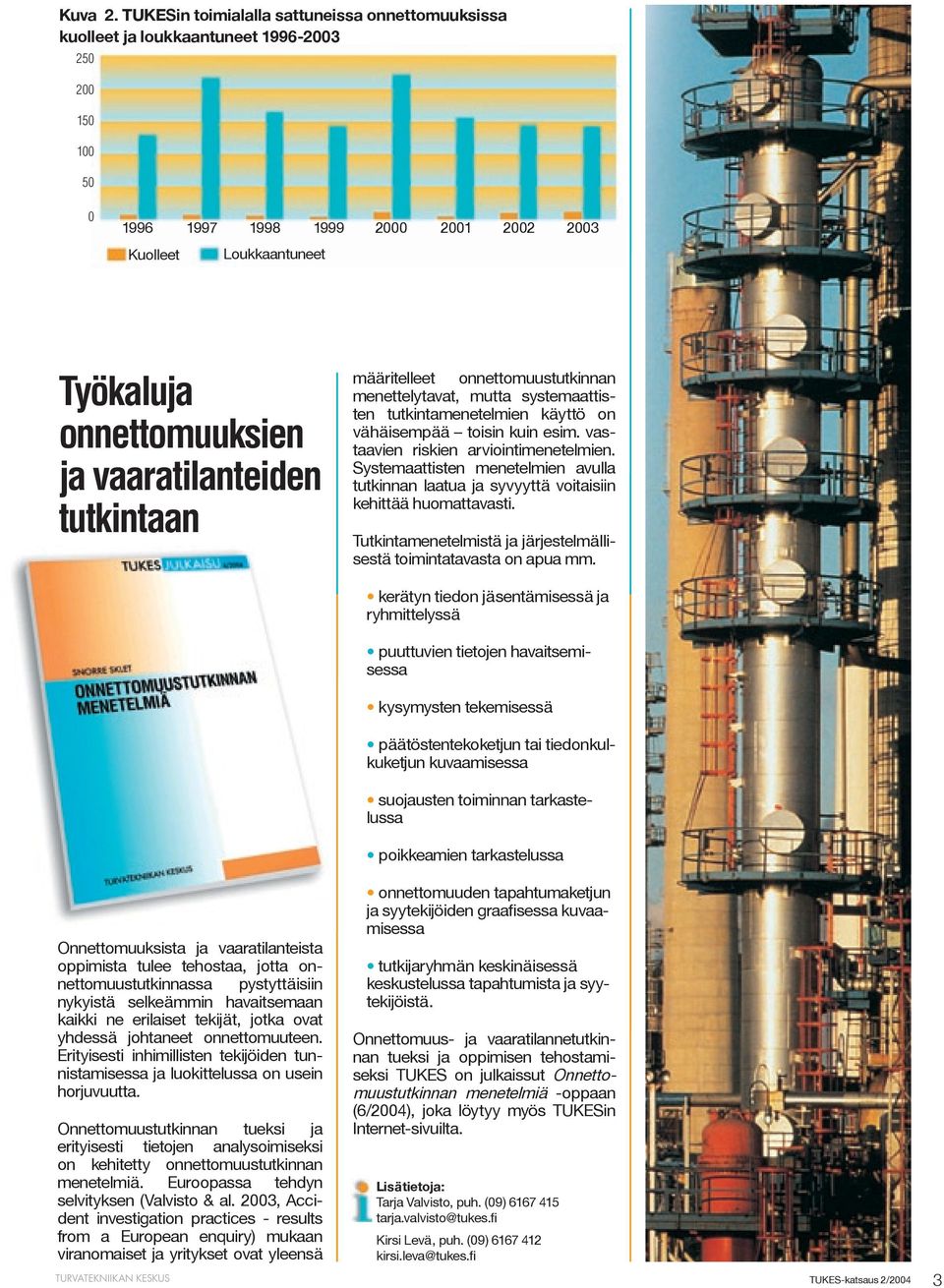 vaaratilanteiden tutkintaan määritelleet onnettomuustutkinnan menettelytavat, mutta systemaattisten tutkintamenetelmien käyttö on vähäisempää toisin kuin esim. vastaavien riskien arviointimenetelmien.