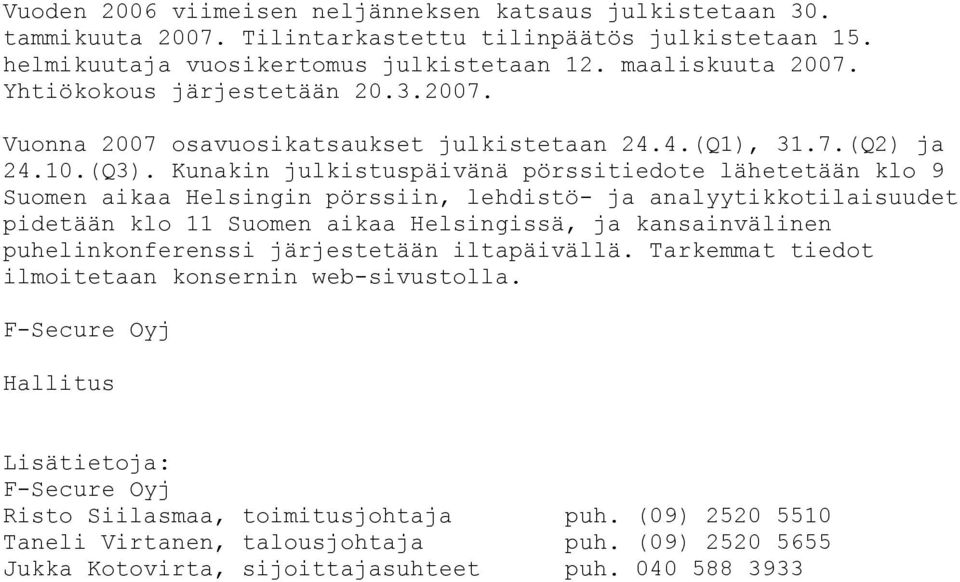 Kunakin julkistuspäivänä pörssitiedote lähetetään klo 9 Suomen aikaa Helsingin pörssiin, lehdistö- ja analyytikkotilaisuudet pidetään klo 11 Suomen aikaa Helsingissä, ja kansainvälinen