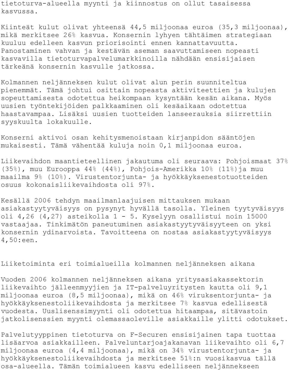 Panostaminen vahvan ja kestävän aseman saavuttamiseen nopeasti kasvavilla tietoturvapalvelumarkkinoilla nähdään ensisijaisen tärkeänä konsernin kasvulle jatkossa.