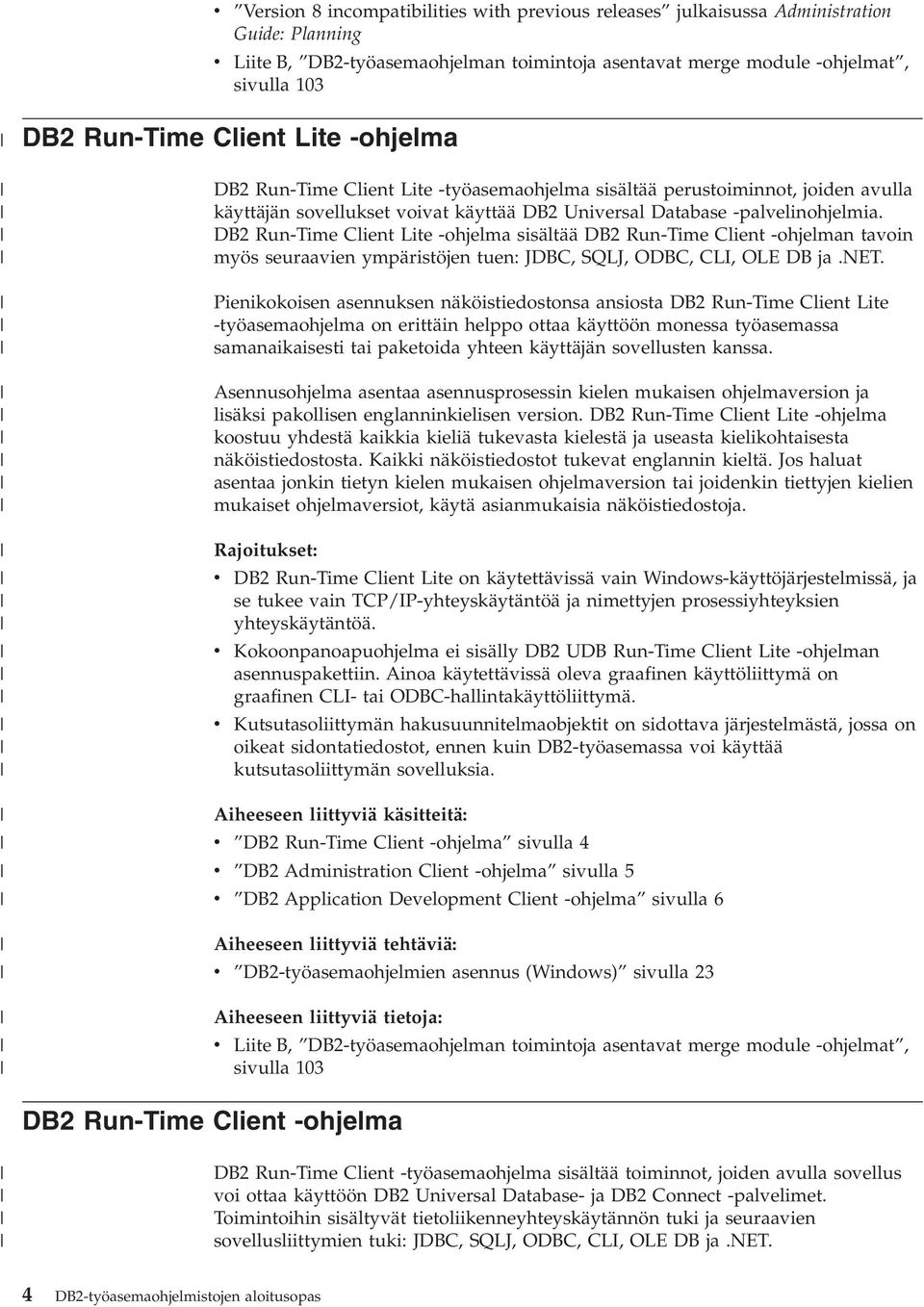 DB2 Run-Time Client Lite -ohjelma sisältää DB2 Run-Time Client -ohjelman taoin myös seuraaien ympäristöjen tuen: JDBC, SQLJ, ODBC, CLI, OLE DB ja.net.