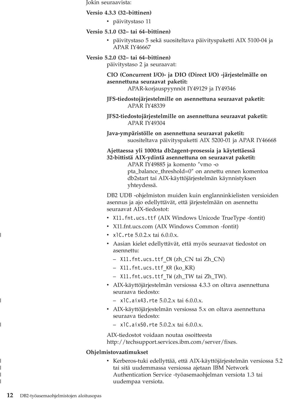 tai 64 bittinen) päiitystaso 5 sekä suositeltaa päiityspaketti AIX 5100-04 ja APAR IY46667 Versio 5.2.