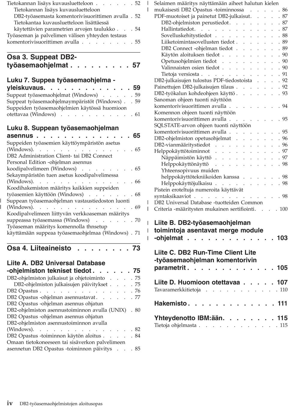 Suppeat DB2- työasemaohjelmat......... 57 Luku 7. Suppea työasemaohjelma - yleiskuaus............. 59 Suppeat työasemaohjelmat (Windows).....59 Suppeat työasemaohjelmaympäristöt (Windows).