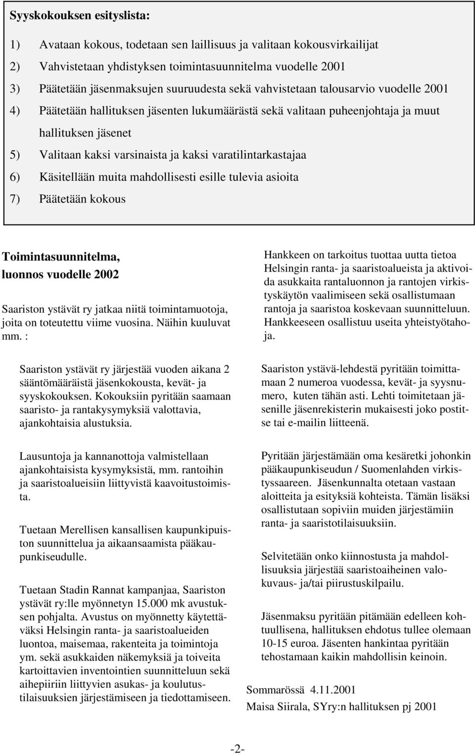 varatilintarkastajaa 6) Käsitellään muita mahdollisesti esille tulevia asioita 7) Päätetään kokous Toimintasuunnitelma, luonnos vuodelle 2002 Saariston ystävät ry jatkaa niitä toimintamuotoja, joita