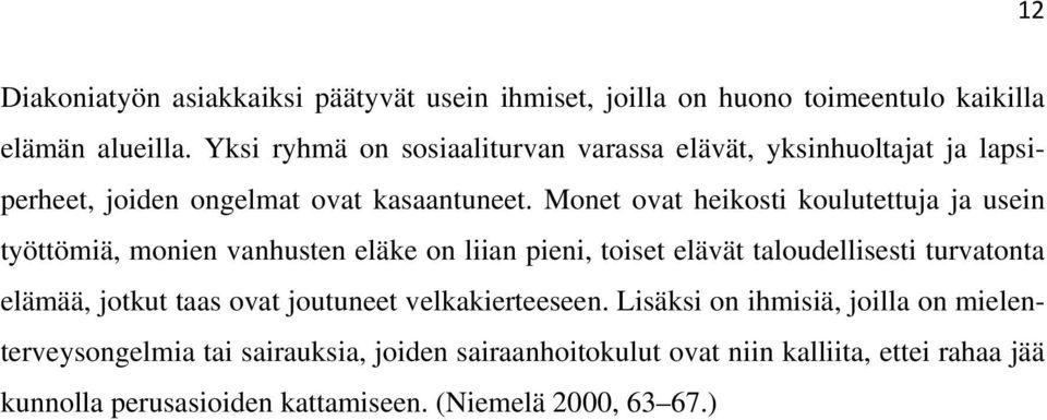 Monet ovat heikosti koulutettuja ja usein työttömiä, monien vanhusten eläke on liian pieni, toiset elävät taloudellisesti turvatonta elämää, jotkut