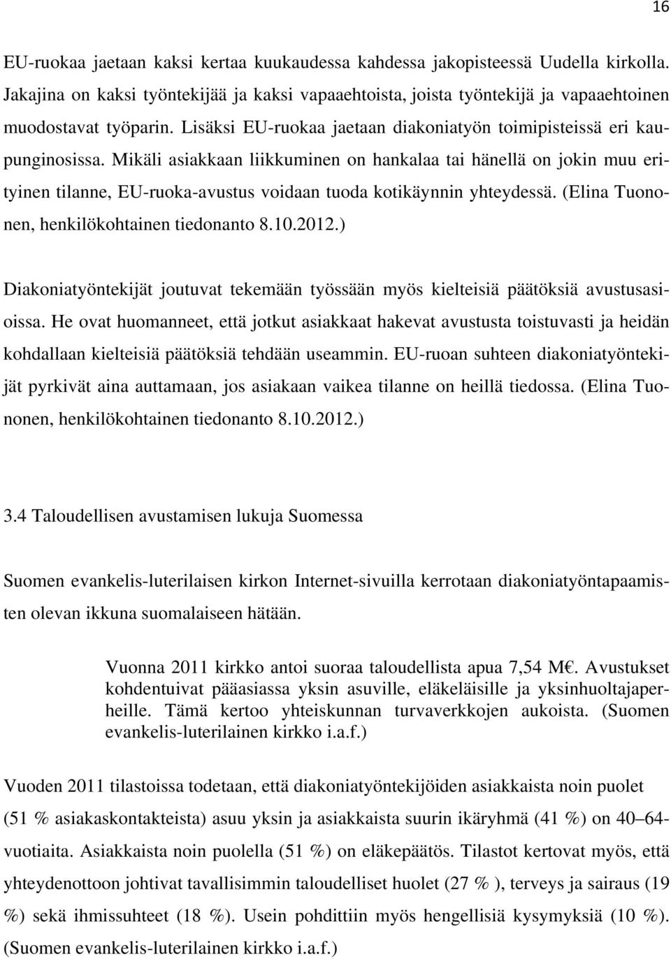 Mikäli asiakkaan liikkuminen on hankalaa tai hänellä on jokin muu erityinen tilanne, EU-ruoka-avustus voidaan tuoda kotikäynnin yhteydessä. (Elina Tuononen, henkilökohtainen tiedonanto 8.10.2012.