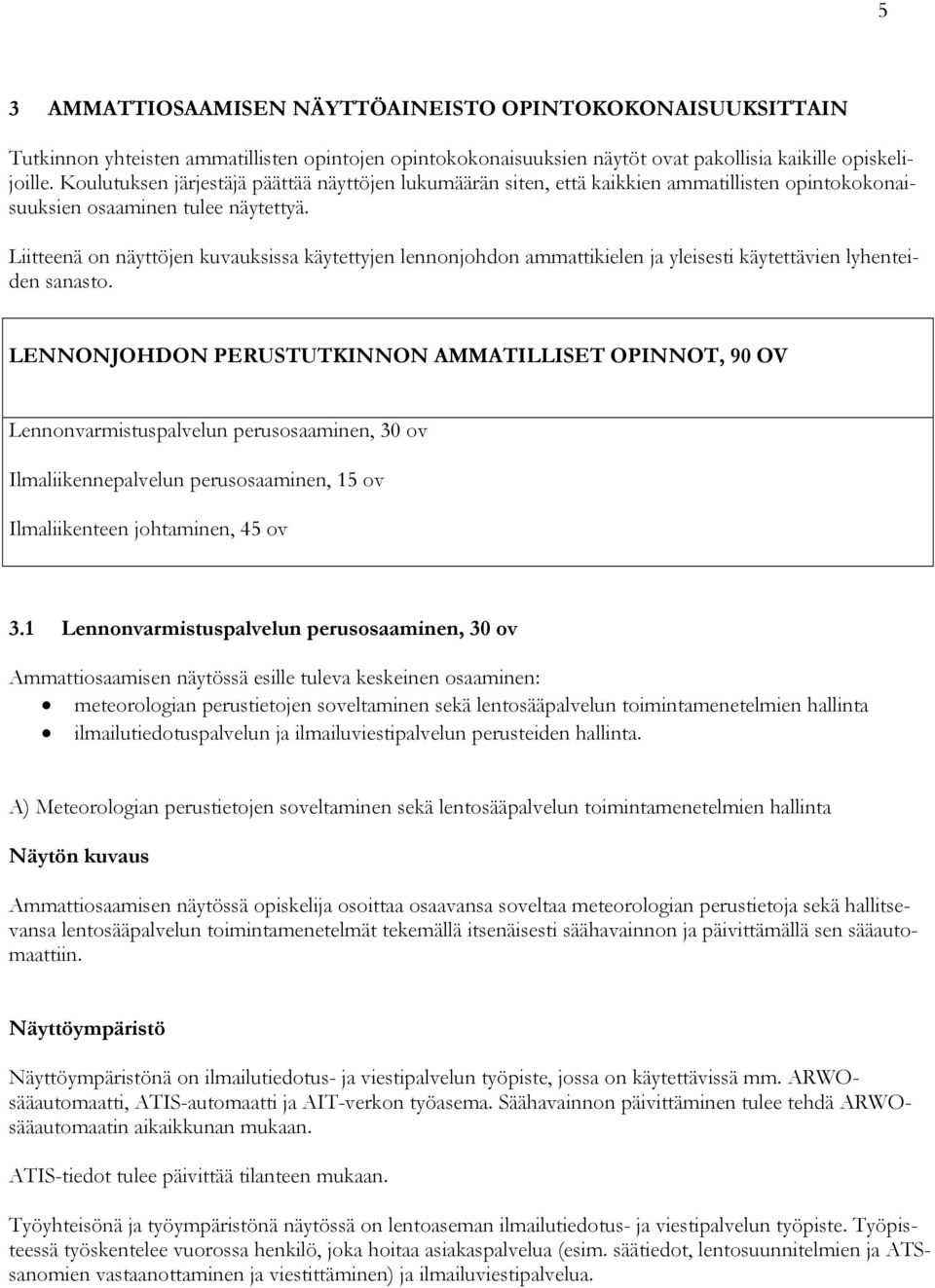 Liitteenä on näyttöjen kuvauksissa käytettyjen lennonjohdon ammattikielen ja yleisesti käytettävien lyhenteiden sanasto.