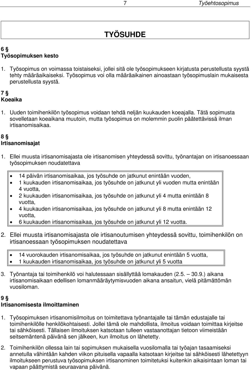 Tätä sopimusta sovelletaan koeaikana muutoin, mutta työsopimus on molemmin puolin päätettävissä ilman irtisanomisaikaa. 8 Irtisanomisajat 1.