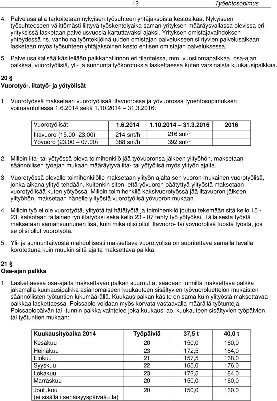 Yrityksen omistajavaihdoksen yhteydessä ns. vanhoina työntekijöinä uuden omistajan palvelukseen siirtyvien palvelusaikaan lasketaan myös työsuhteen yhtäjaksoinen kesto entisen omistajan palveluksessa.